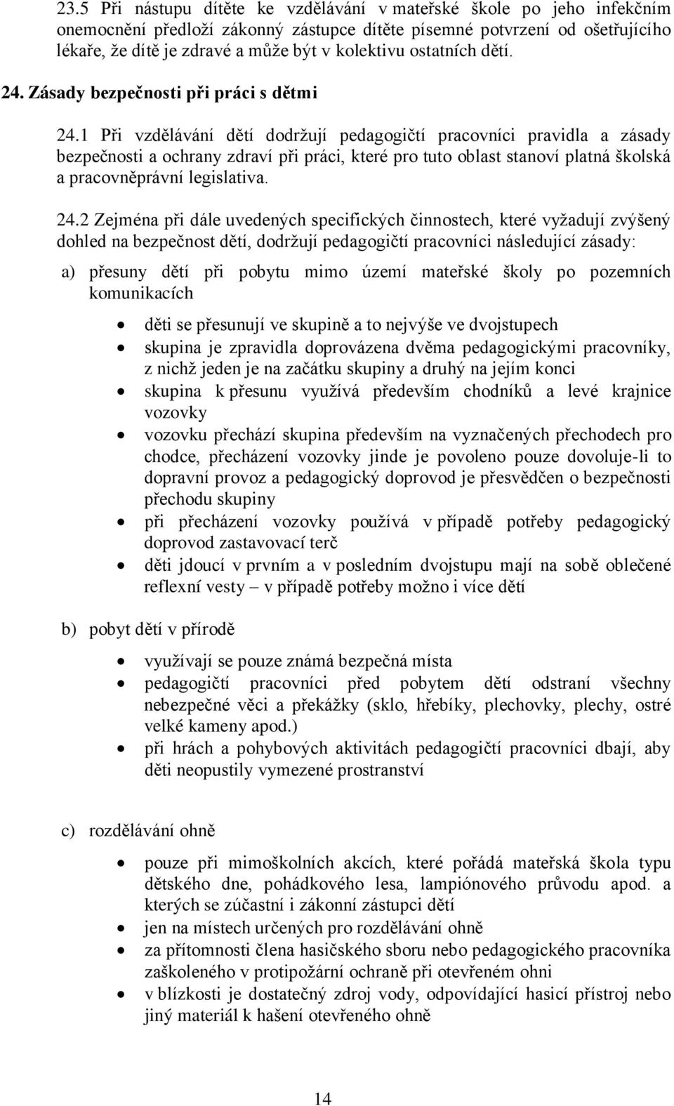 1 Při vzdělávání dětí dodržují pedagogičtí pracovníci pravidla a zásady bezpečnosti a ochrany zdraví při práci, které pro tuto oblast stanoví platná školská a pracovněprávní legislativa. 24.