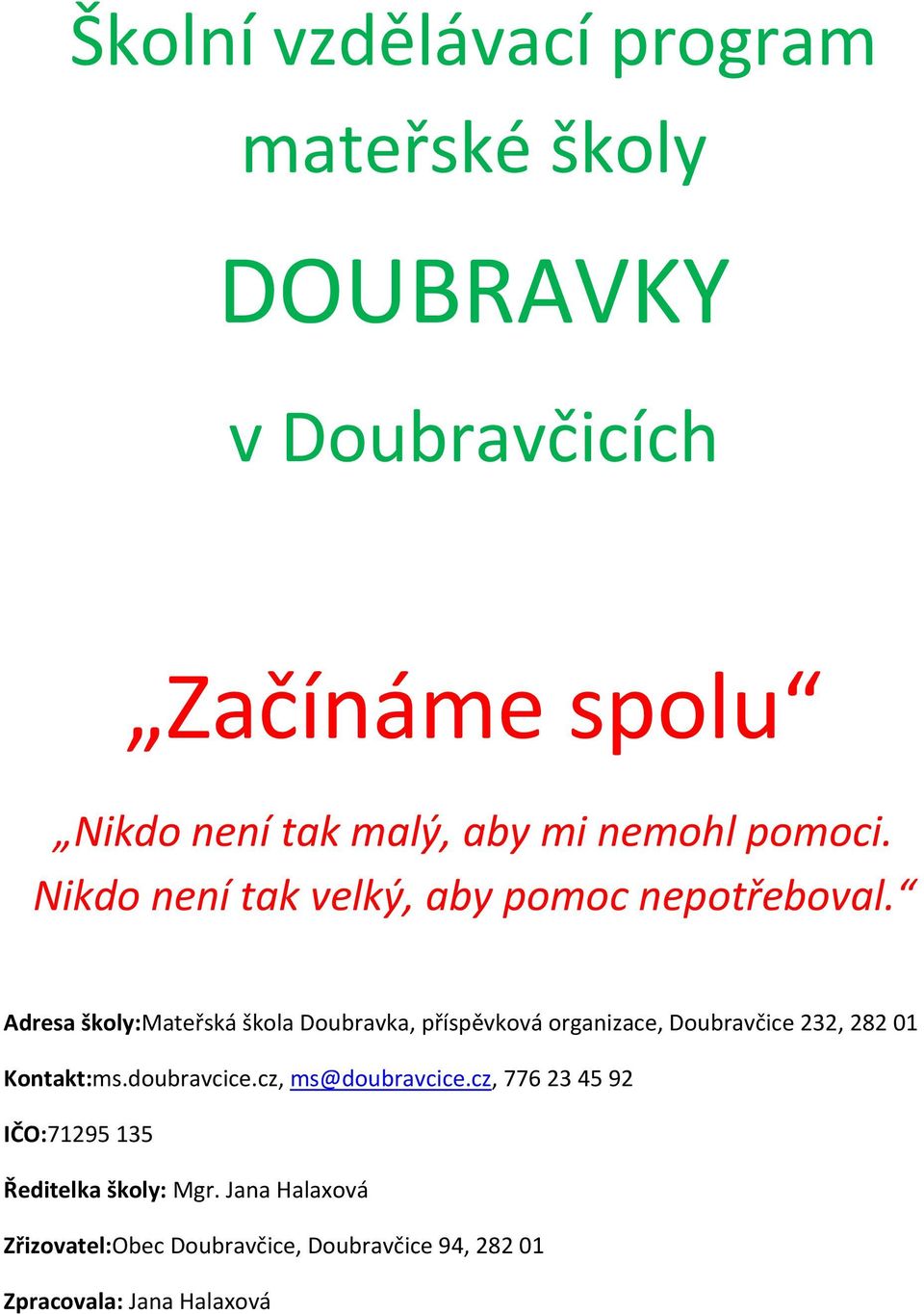 Adresa školy:mateřská škola Doubravka, příspěvková organizace, Doubravčice 232, 282 01 Kontakt:ms.doubravcice.