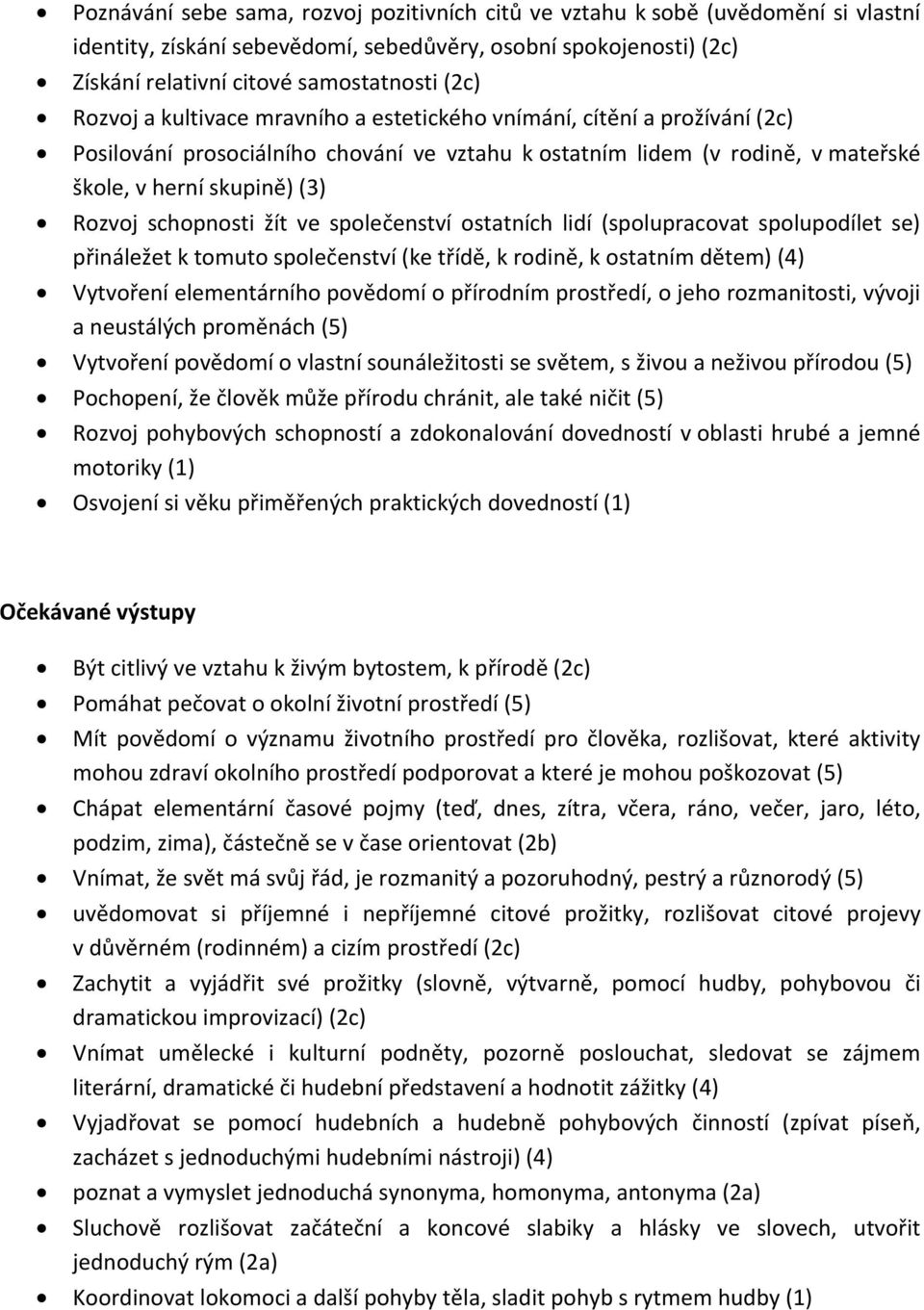 schopnosti žít ve společenství ostatních lidí (spolupracovat spolupodílet se) přináležet k tomuto společenství (ke třídě, k rodině, k ostatním dětem) (4) Vytvoření elementárního povědomí o přírodním