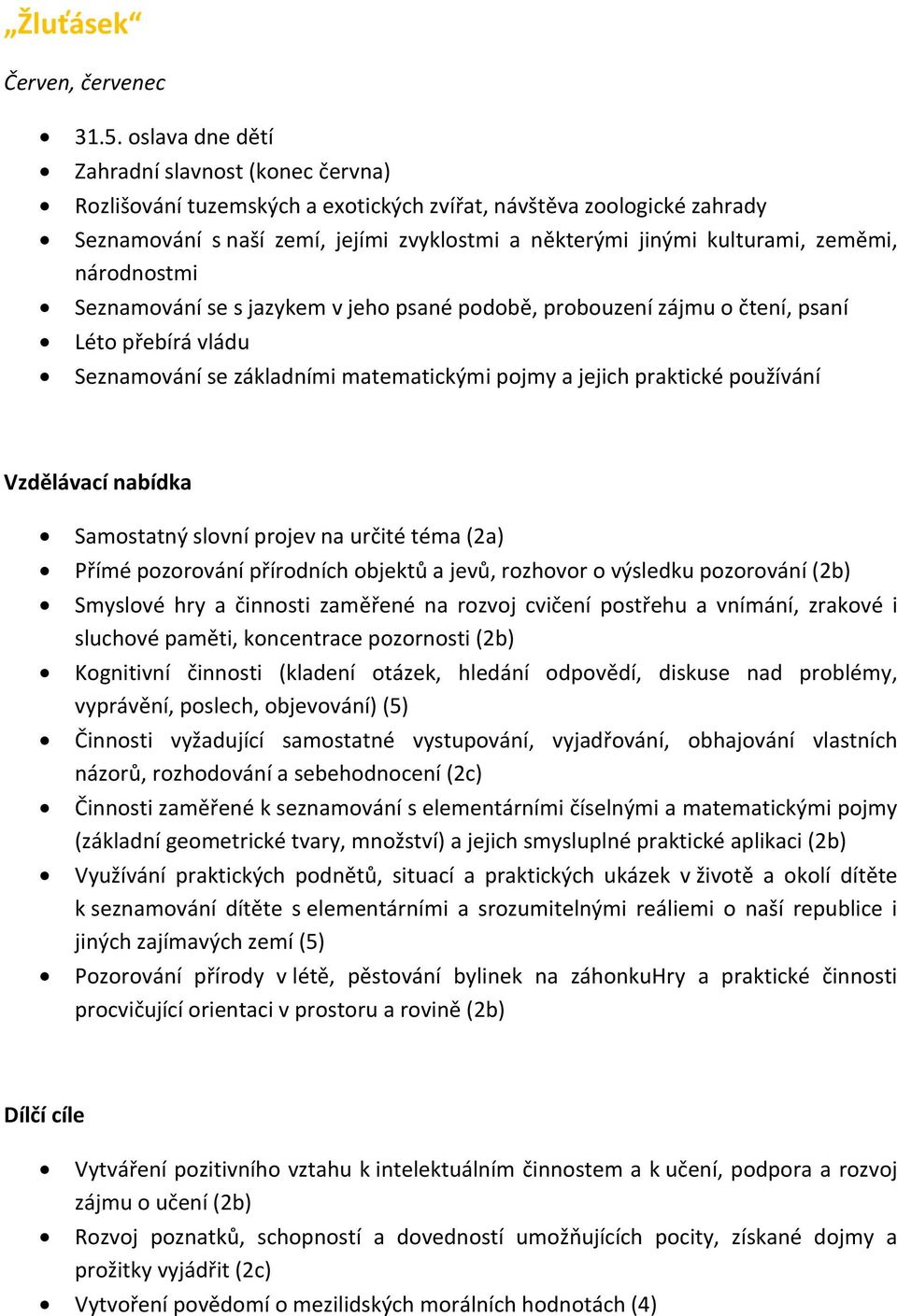 zeměmi, národnostmi Seznamování se s jazykem v jeho psané podobě, probouzení zájmu o čtení, psaní Léto přebírá vládu Seznamování se základními matematickými pojmy a jejich praktické používání