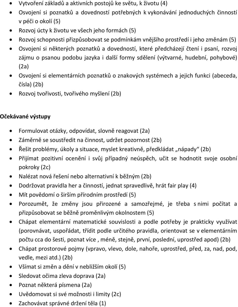 podobu jazyka i další formy sdělení (výtvarné, hudební, pohybové) (2a) Osvojení si elementárních poznatků o znakových systémech a jejich funkci (abeceda, čísla) (2b) Rozvoj tvořivosti, tvořivého