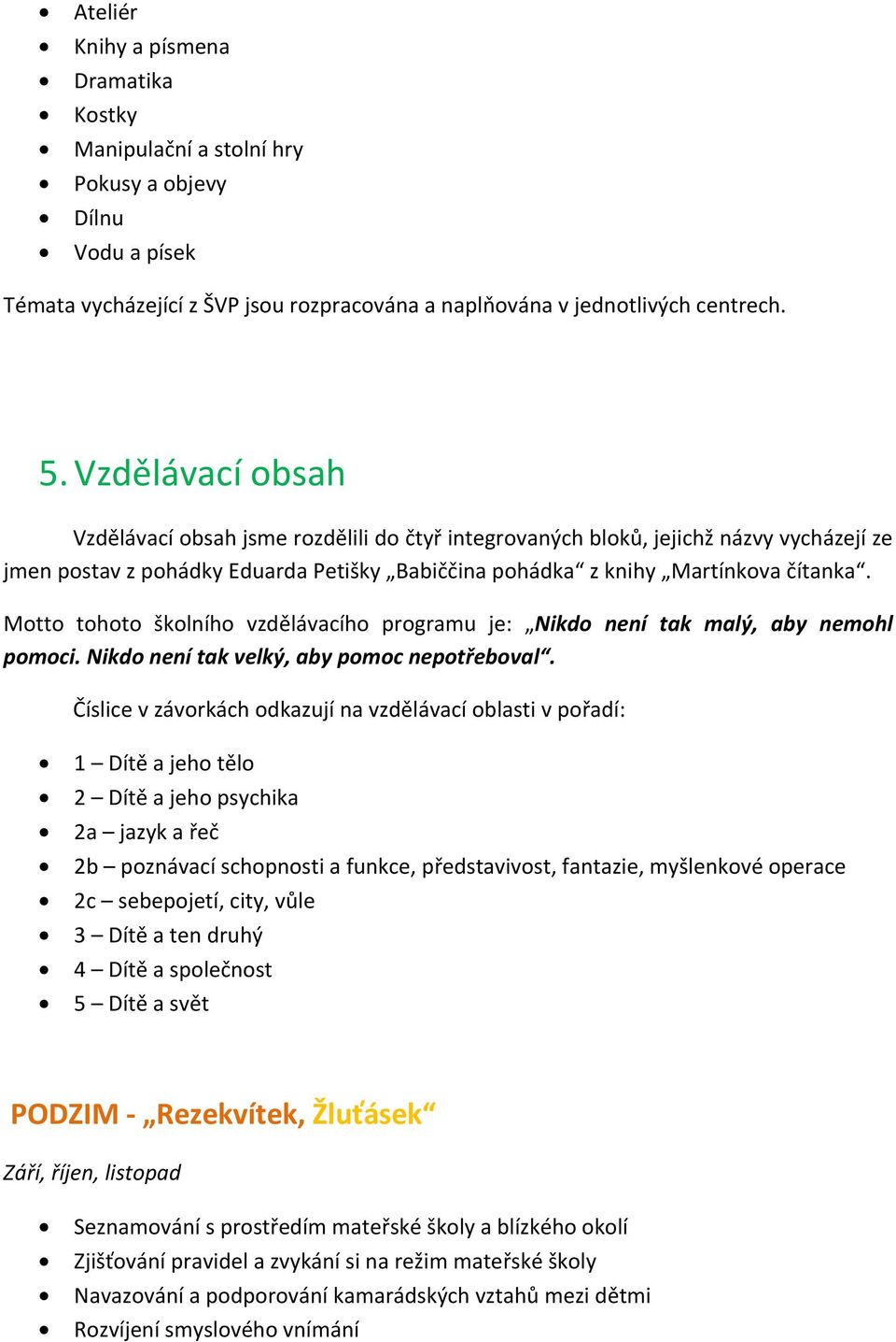 Motto tohoto školního vzdělávacího programu je: Nikdo není tak malý, aby nemohl pomoci. Nikdo není tak velký, aby pomoc nepotřeboval.