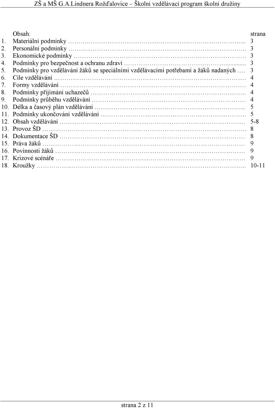 Podmínky přijímání uchazečů.. 4 9. Podmínky průběhu vzdělávání. 4 10. Délka a časový plán vzdělávání... 5 11. Podmínky ukončování vzdělávání 5 12.