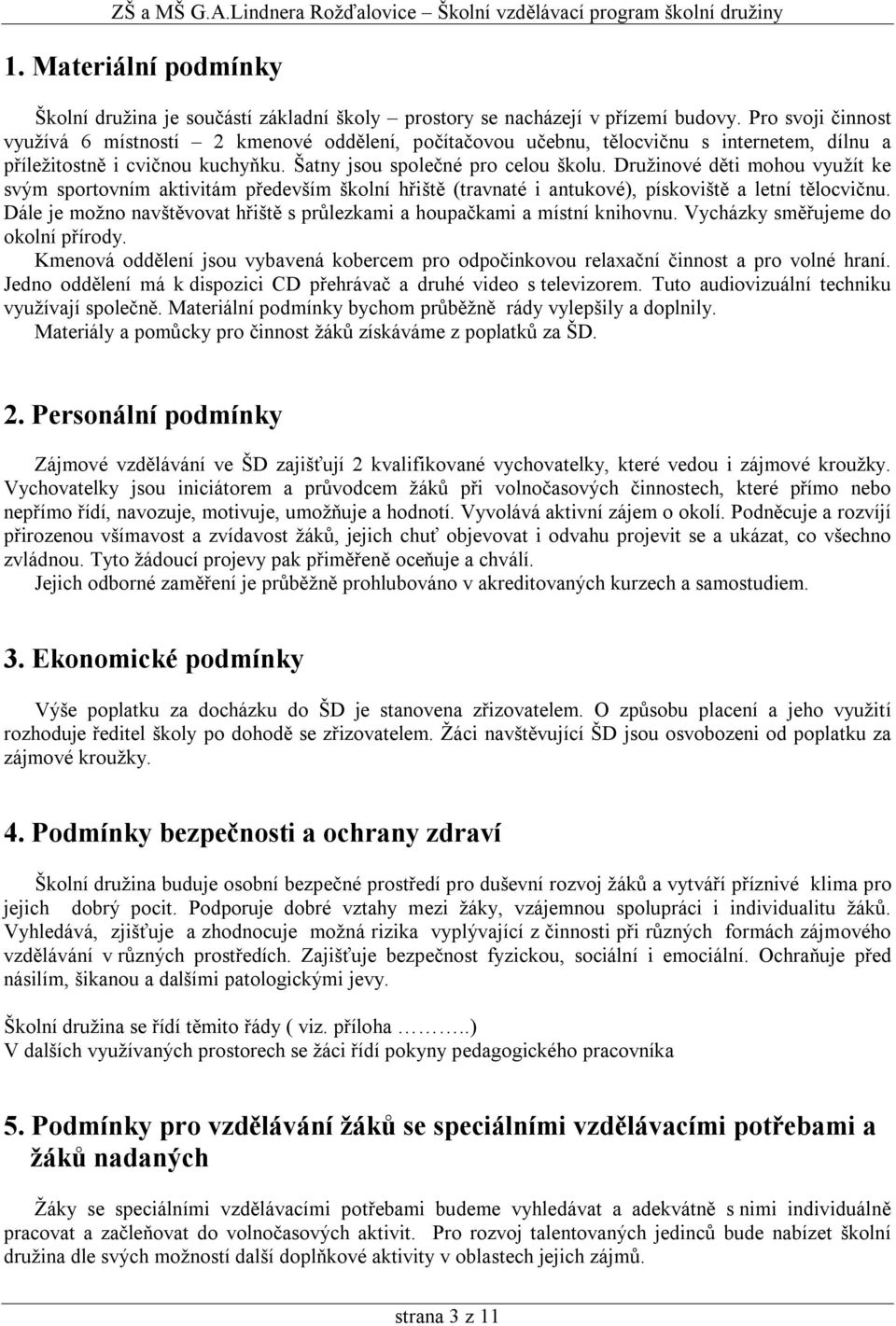 Družinové děti mohou využít ke svým sportovním aktivitám především školní hřiště (travnaté i antukové), pískoviště a letní tělocvičnu.