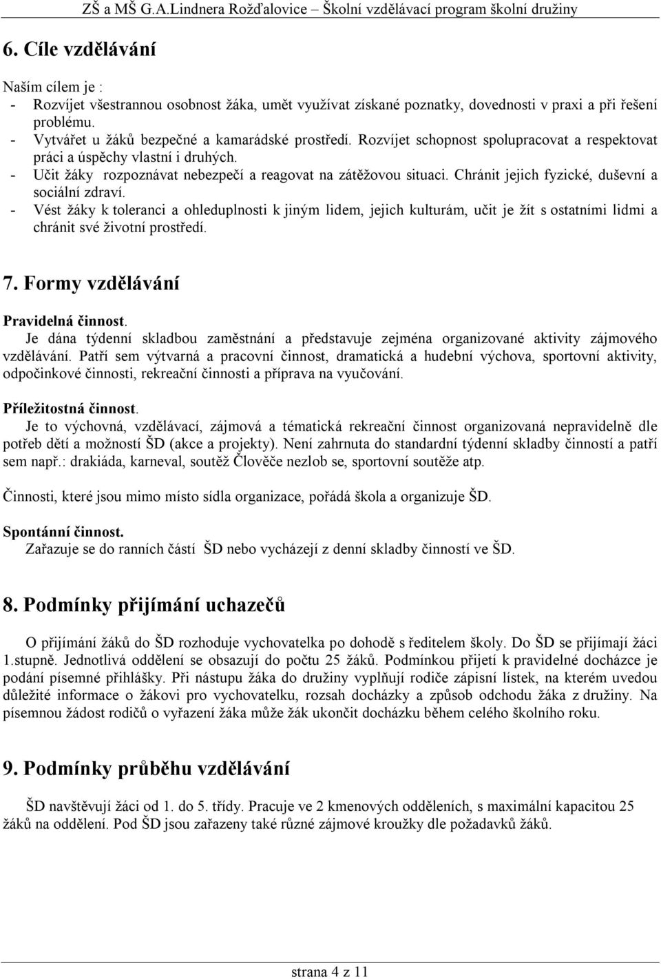 - Vytvářet u žáků bezpečné a kamarádské prostředí. Rozvíjet schopnost spolupracovat a respektovat práci a úspěchy vlastní i druhých. - Učit žáky rozpoznávat nebezpečí a reagovat na zátěžovou situaci.