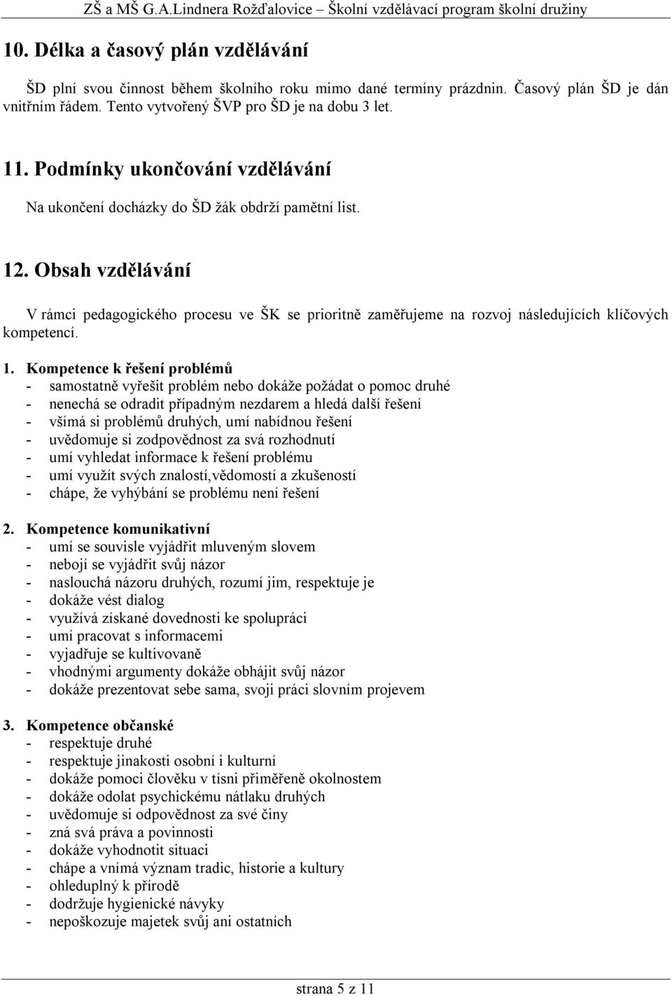 Obsah vzdělávání V rámci pedagogického procesu ve ŠK se prioritně zaměřujeme na rozvoj následujících klíčových kompetencí. 1.