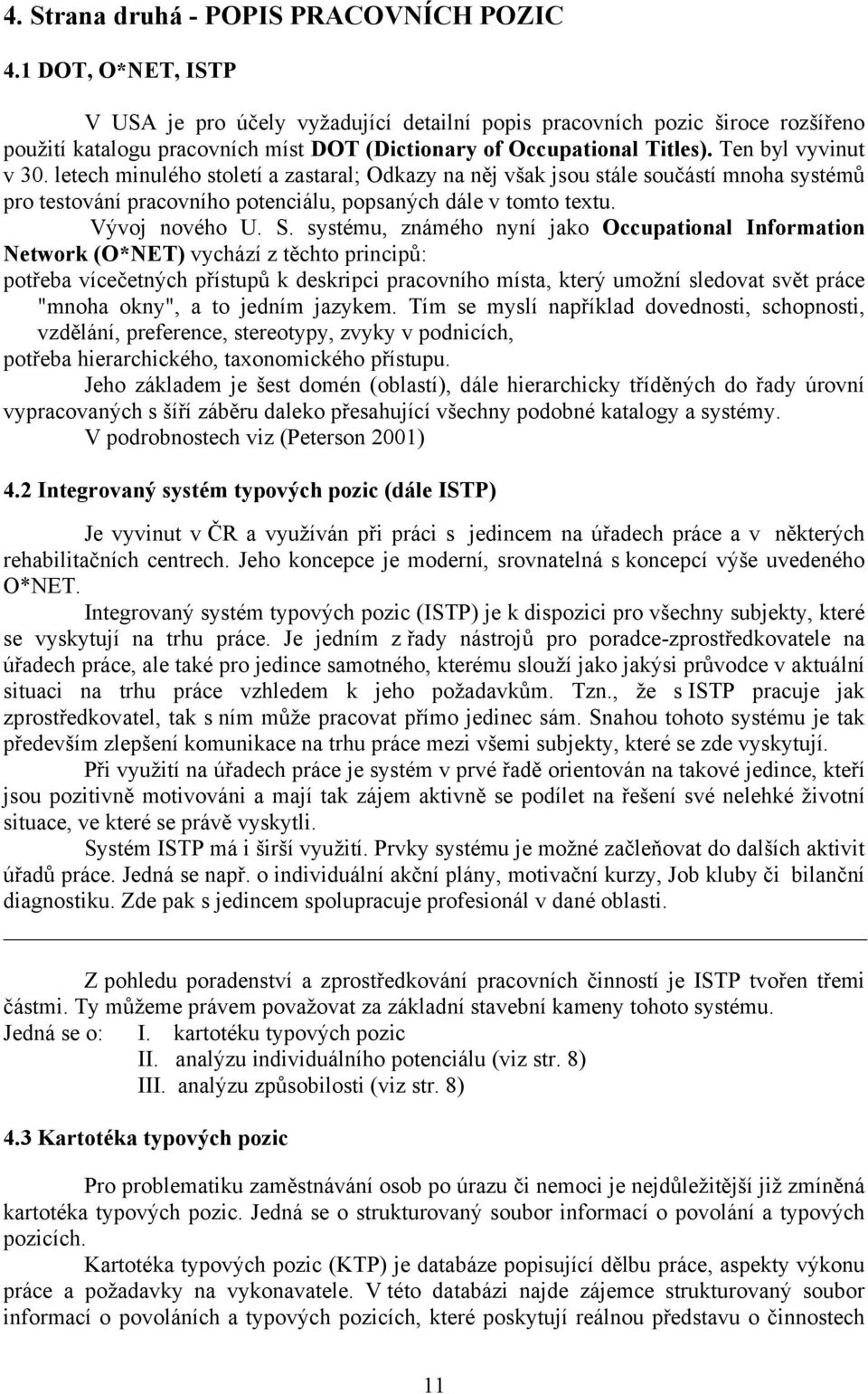 letech minulého století a zastaral; Odkazy na něj však jsou stále součástí mnoha systémů pro testování pracovního potenciálu, popsaných dále v tomto textu. Vývoj nového U. S.