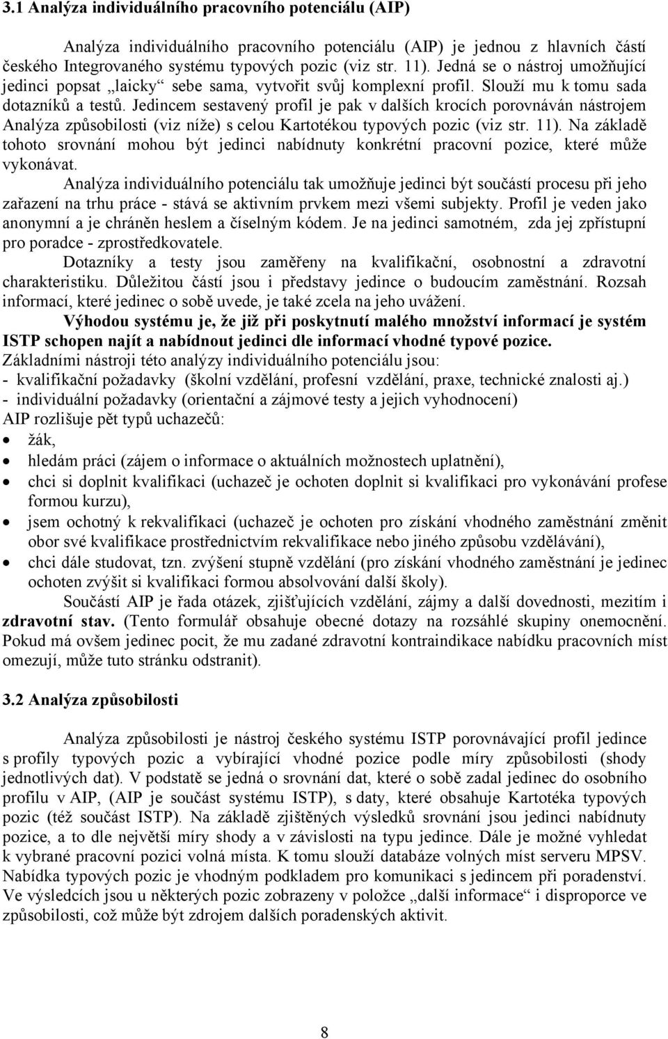 Jedincem sestavený profil je pak v dalších krocích porovnáván nástrojem Analýza způsobilosti (viz níže) s celou Kartotékou typových pozic (viz str. 11).