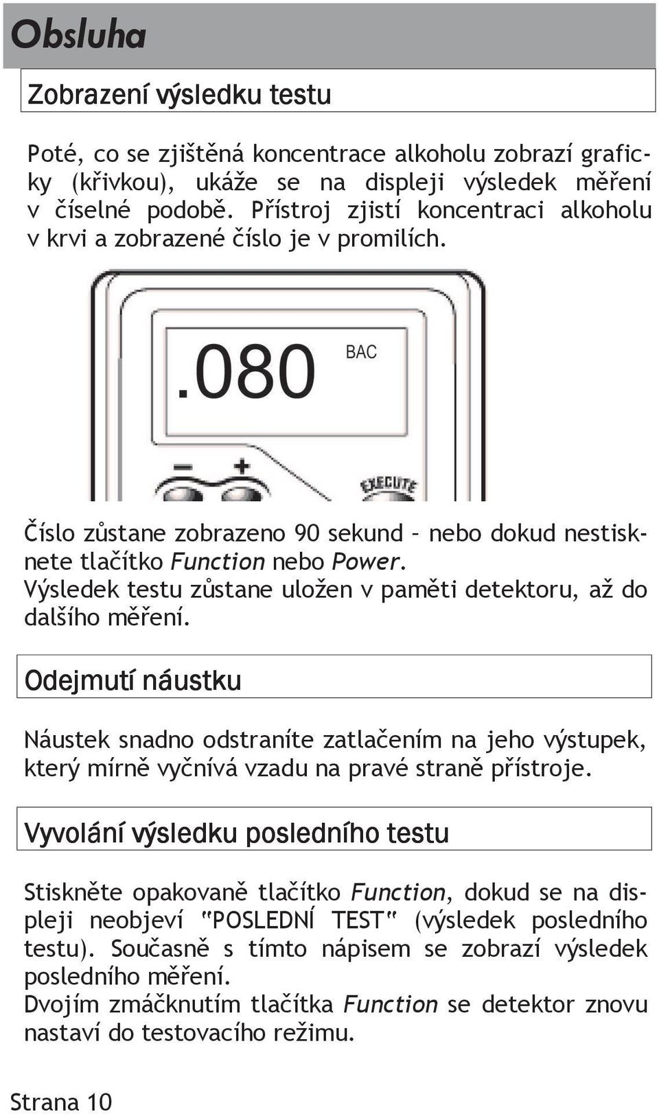 Výsledek testu zůstane uložen v paměti detektoru, až do dalšího měření. Odejmutí náustku Náustek snadno odstraníte zatlačením na jeho výstupek, který mírně vyčnívá vzadu na pravé straně přístroje.