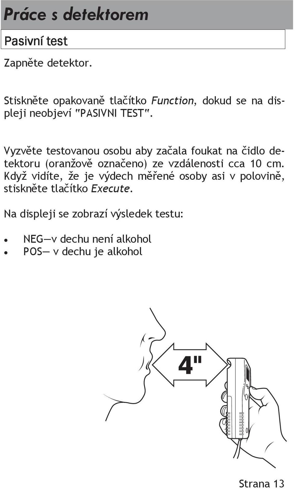 Vyzvěte testovanou osobu aby začala foukat na čidlo detektoru (oranžově označeno) ze vzdálenosti cca 10