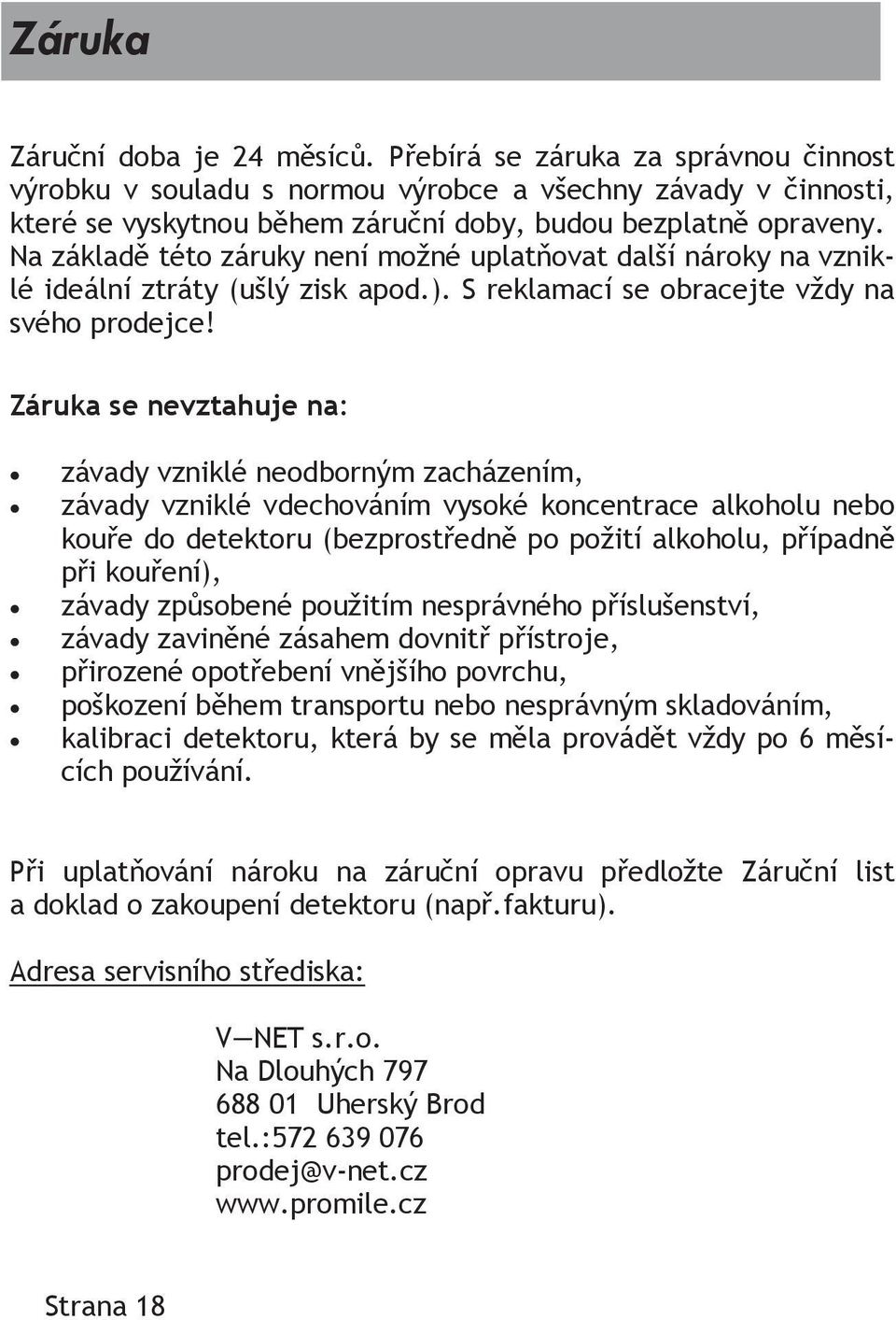 Záruka se nevztahuje na: závady vzniklé neodborným zacházením, závady vzniklé vdechováním vysoké koncentrace alkoholu nebo kouře do detektoru (bezprostředně po požití alkoholu, případně při kouření),