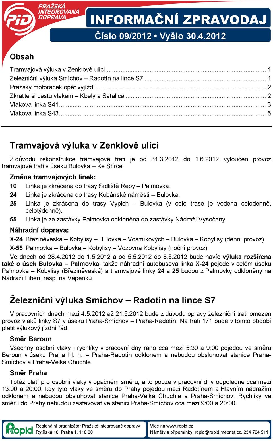 2012 vyloučen provoz tramvajové trati v úseku Bulovka Ke Stírce. Změna tramvajových linek: 10 Linka je zkrácena do trasy Sídliště Řepy Palmovka. 24 Linka je zkrácena do trasy Kubánské náměstí Bulovka.