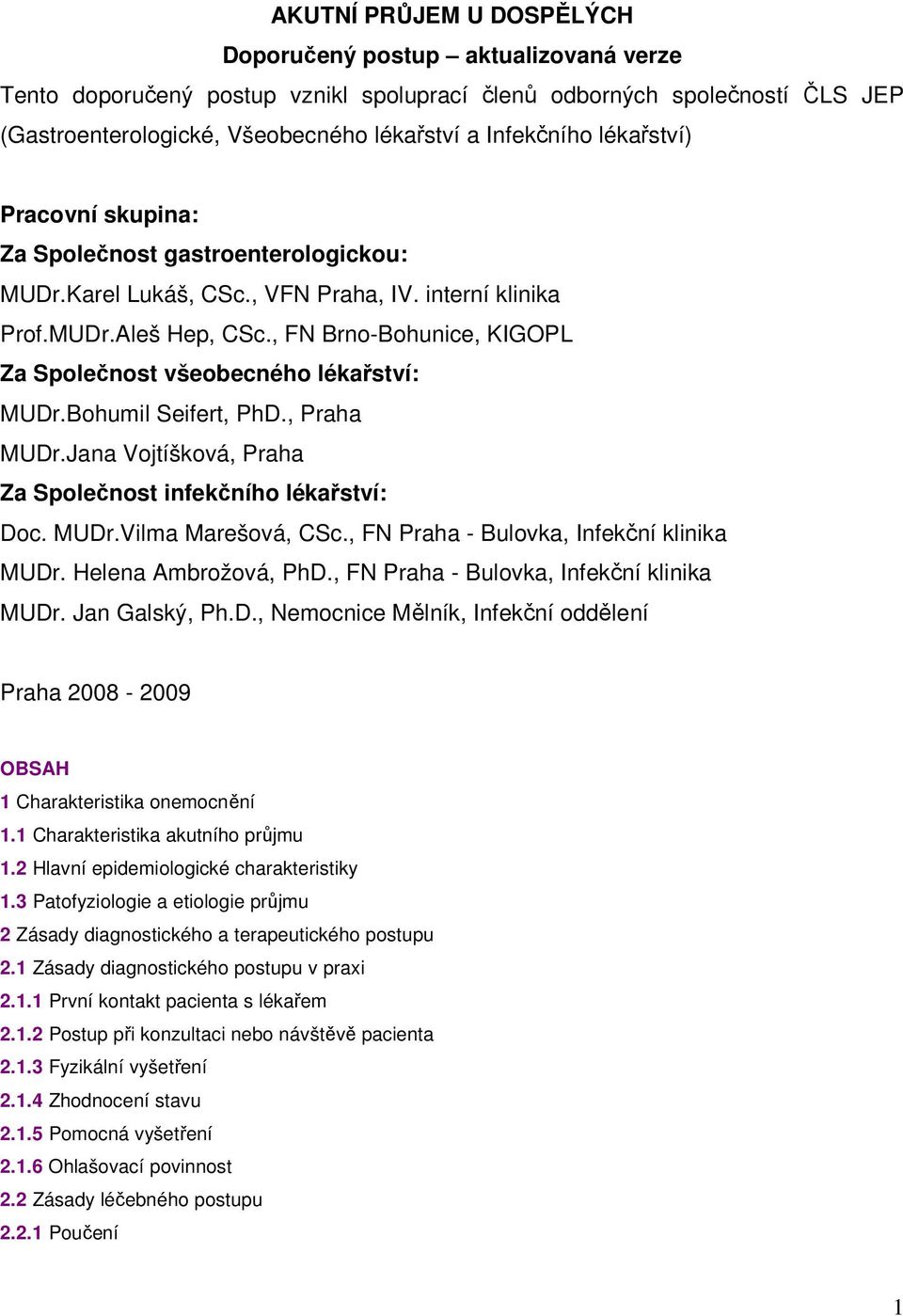 , FN Brno-Bohunice, KIGOPL Za Společnost všeobecného lékařství: MUDr.Bohumil Seifert, PhD., Praha MUDr.Jana Vojtíšková, Praha Za Společnost infekčního lékařství: Doc. MUDr.Vilma Marešová, CSc.