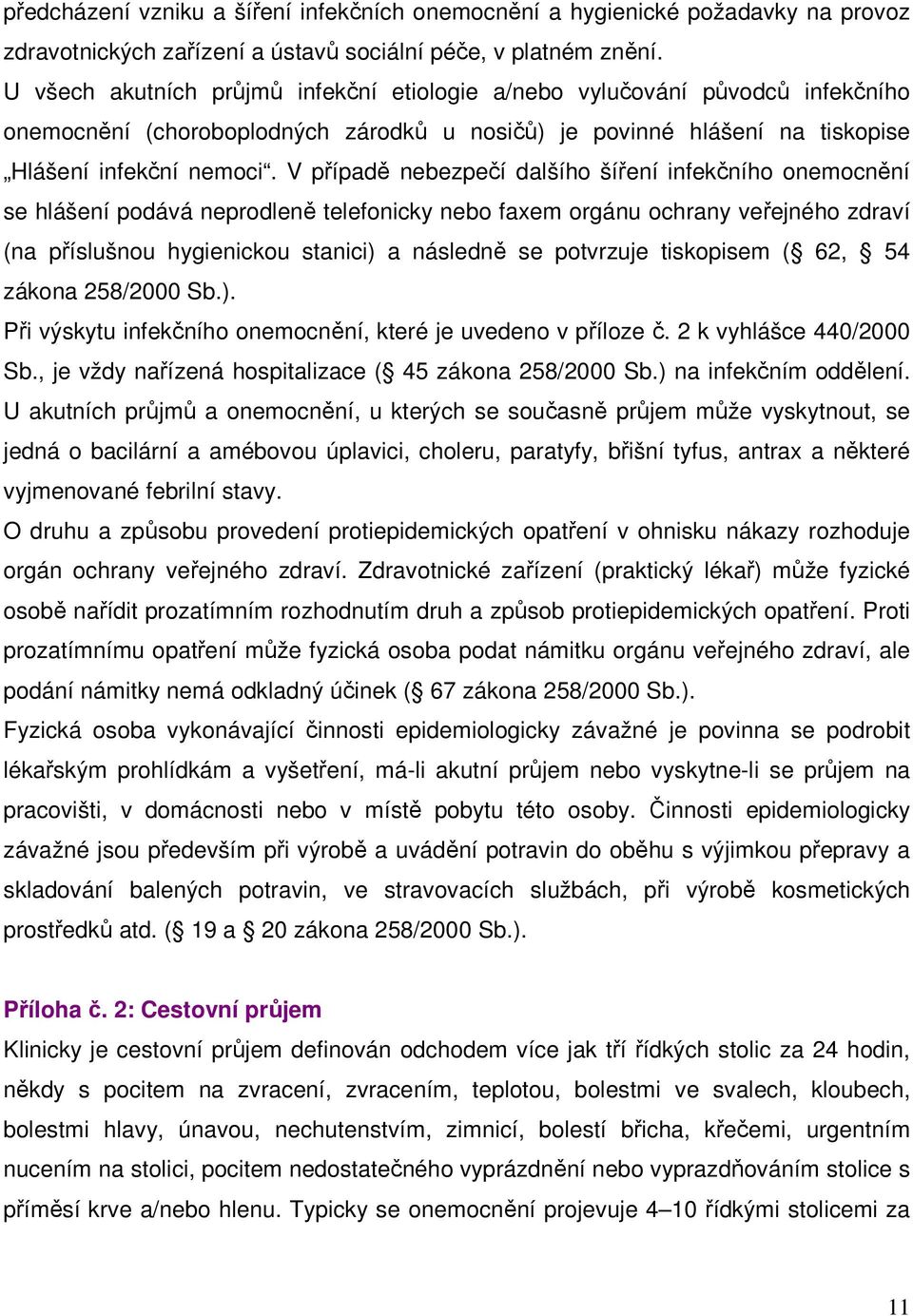 V případě nebezpečí dalšího šíření infekčního onemocnění se hlášení podává neprodleně telefonicky nebo faxem orgánu ochrany veřejného zdraví (na příslušnou hygienickou stanici) a následně se