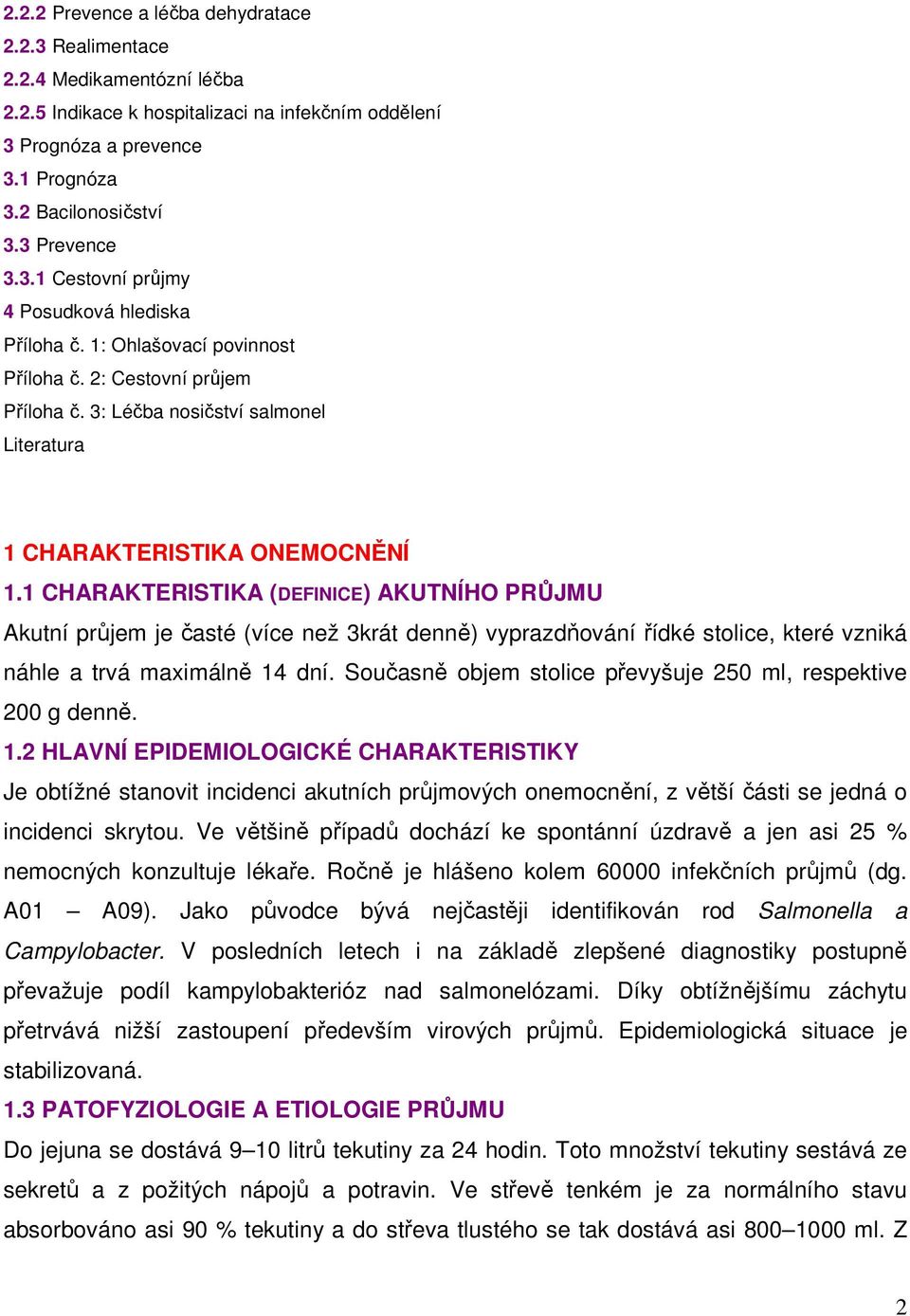 1 CHARAKTERISTIKA (DEFINICE) AKUTNÍHO PRŮJMU Akutní průjem je časté (více než 3krát denně) vyprazdňování řídké stolice, které vzniká náhle a trvá maximálně 14 dní.