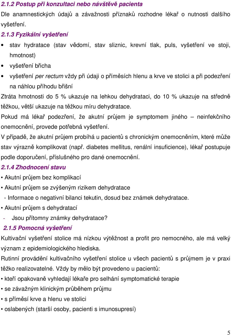 hmotnosti do 5 % ukazuje na lehkou dehydrataci, do 10 % ukazuje na středně těžkou, větší ukazuje na těžkou míru dehydratace.