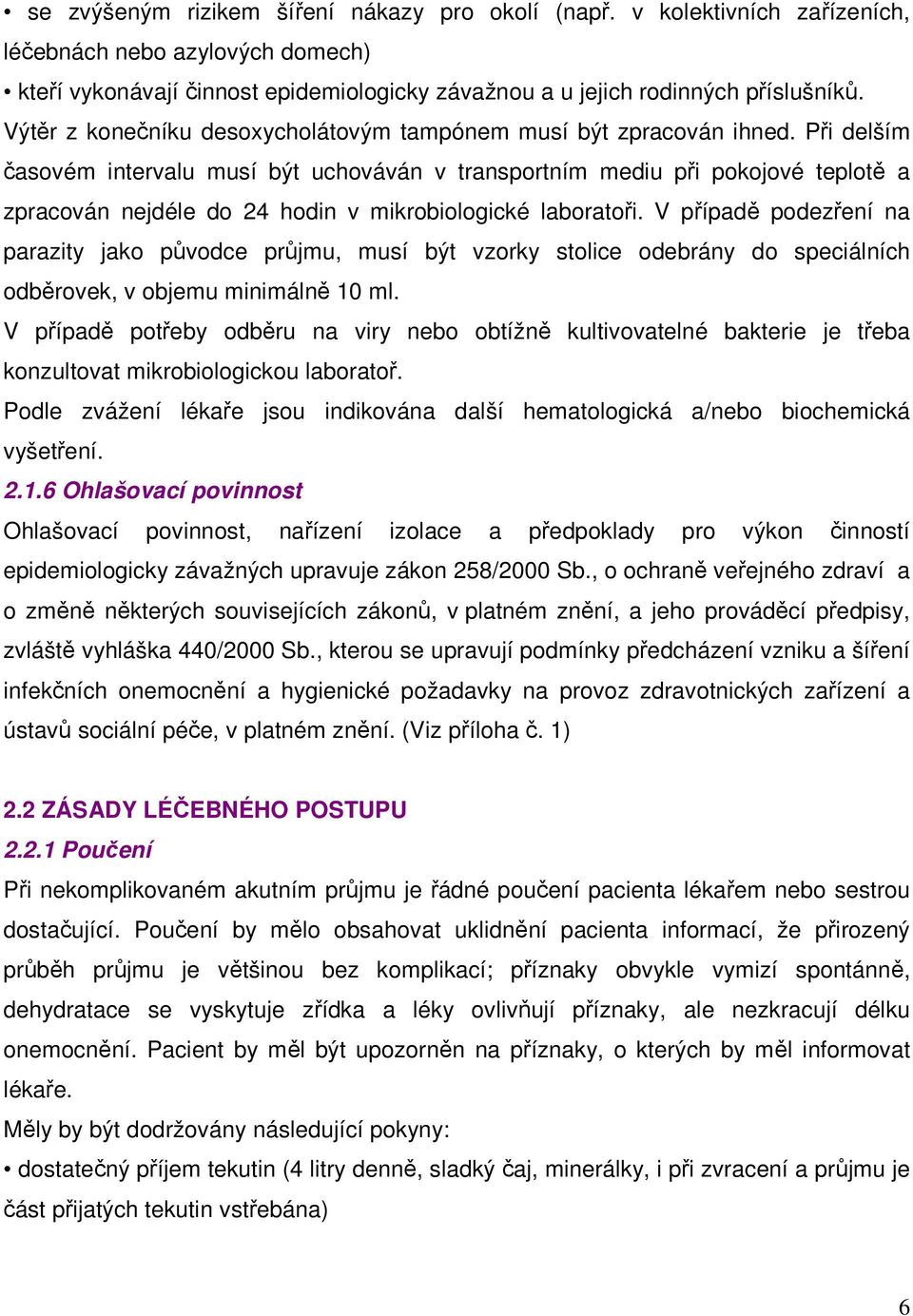 Při delším časovém intervalu musí být uchováván v transportním mediu při pokojové teplotě a zpracován nejdéle do 24 hodin v mikrobiologické laboratoři.