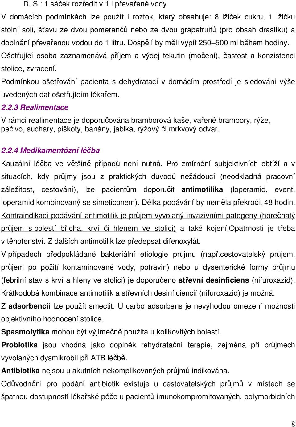 Ošetřující osoba zaznamenává příjem a výdej tekutin (močení), častost a konzistenci stolice, zvracení.