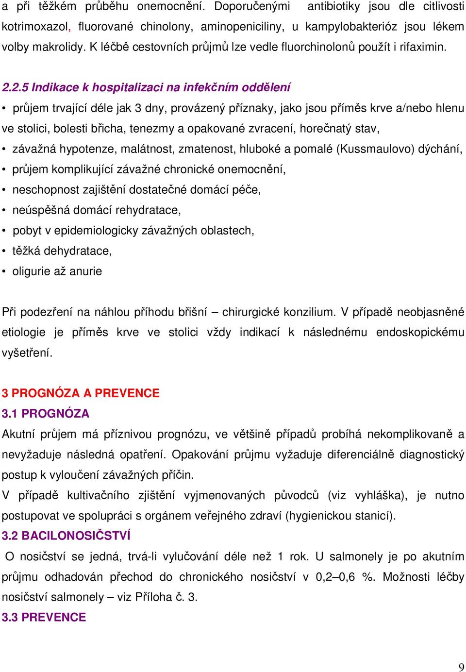 2.5 Indikace k hospitalizaci na infekčním oddělení průjem trvající déle jak 3 dny, provázený příznaky, jako jsou příměs krve a/nebo hlenu ve stolici, bolesti břicha, tenezmy a opakované zvracení,