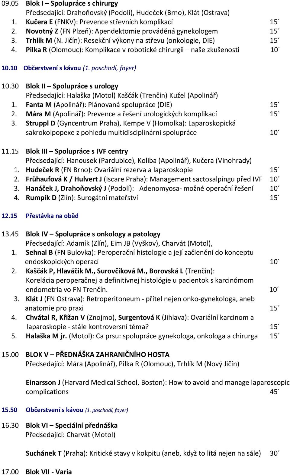 Pilka R (Olomouc): Komplikace v robotické chirurgii naše zkušenosti 10 10.10 Občerstvení s kávou (1. poschodí, foyer) 10.