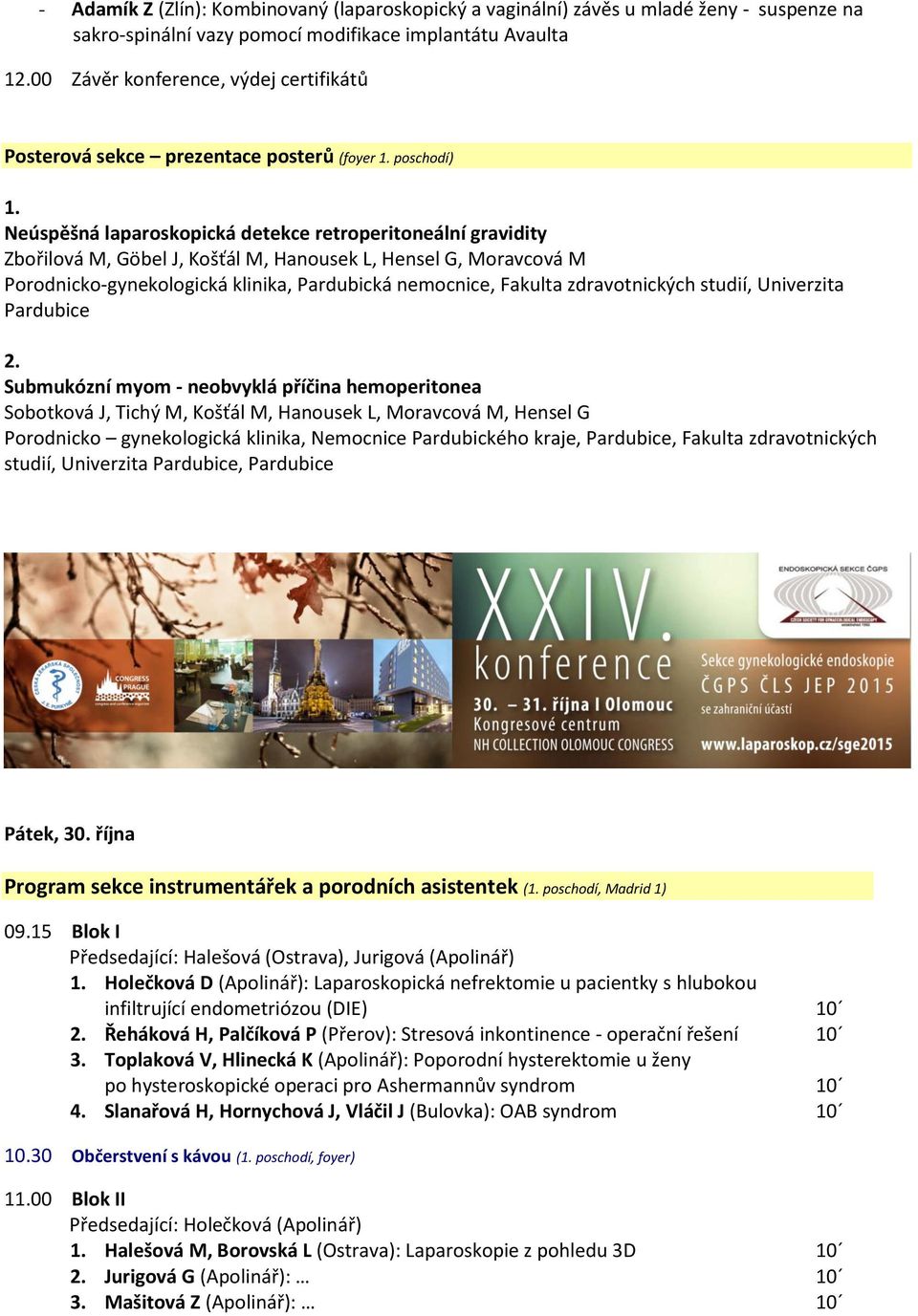 Neúspěšná laparoskopická detekce retroperitoneální gravidity Zbořilová M, Göbel J, Košťál M, Hanousek L, Hensel G, Moravcová M Porodnicko-gynekologická klinika, Pardubická nemocnice, Fakulta