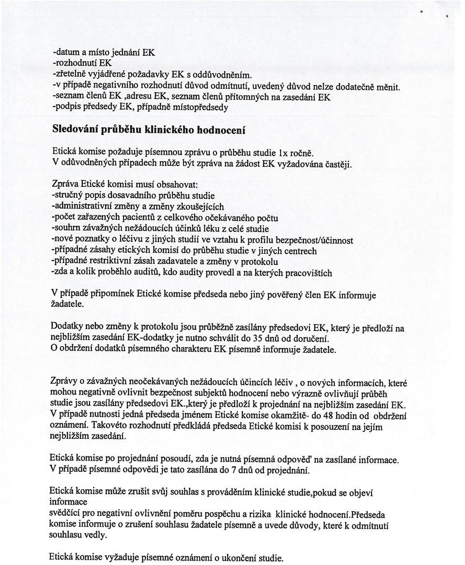 Sledování průběhu klinického hodnocení -v případě negativního rozhodnutí důvod odmítnutí, uvedený důvod nelze dodatečně měnit. Etická komise vyžaduje písemné oznámení o ukončení studie.