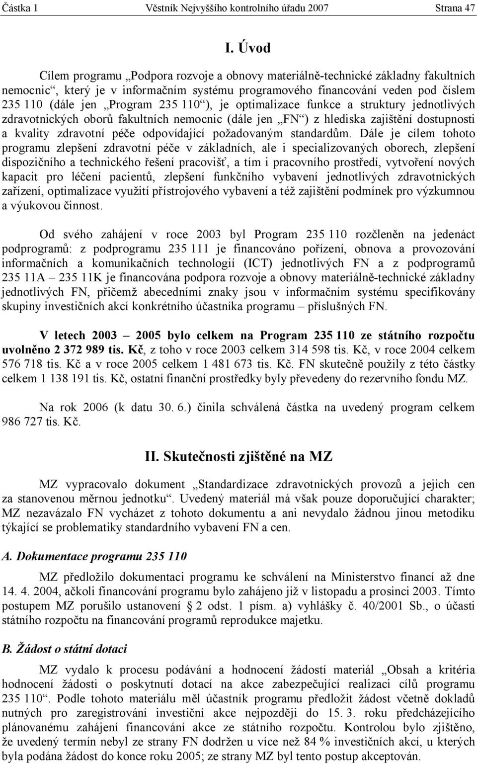 110 ), je optimalizace funkce a struktury jednotlivých zdravotnických oborů fakultních nemocnic (dále jen FN ) z hlediska zajištění dostupnosti a kvality zdravotní péče odpovídající požadovaným