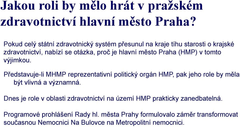 Praha (HMP) v tomto výjimkou. Představuje-li MHMP reprezentativní politický orgán HMP, pak jeho role by měla být vlivná a významná.