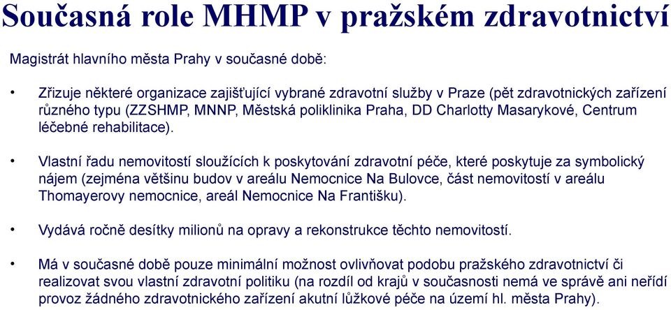 Vlastní řadu nemovitostí sloužících k poskytování zdravotní péče, které poskytuje za symbolický nájem (zejména většinu budov v areálu Nemocnice Na Bulovce, část nemovitostí v areálu Thomayerovy