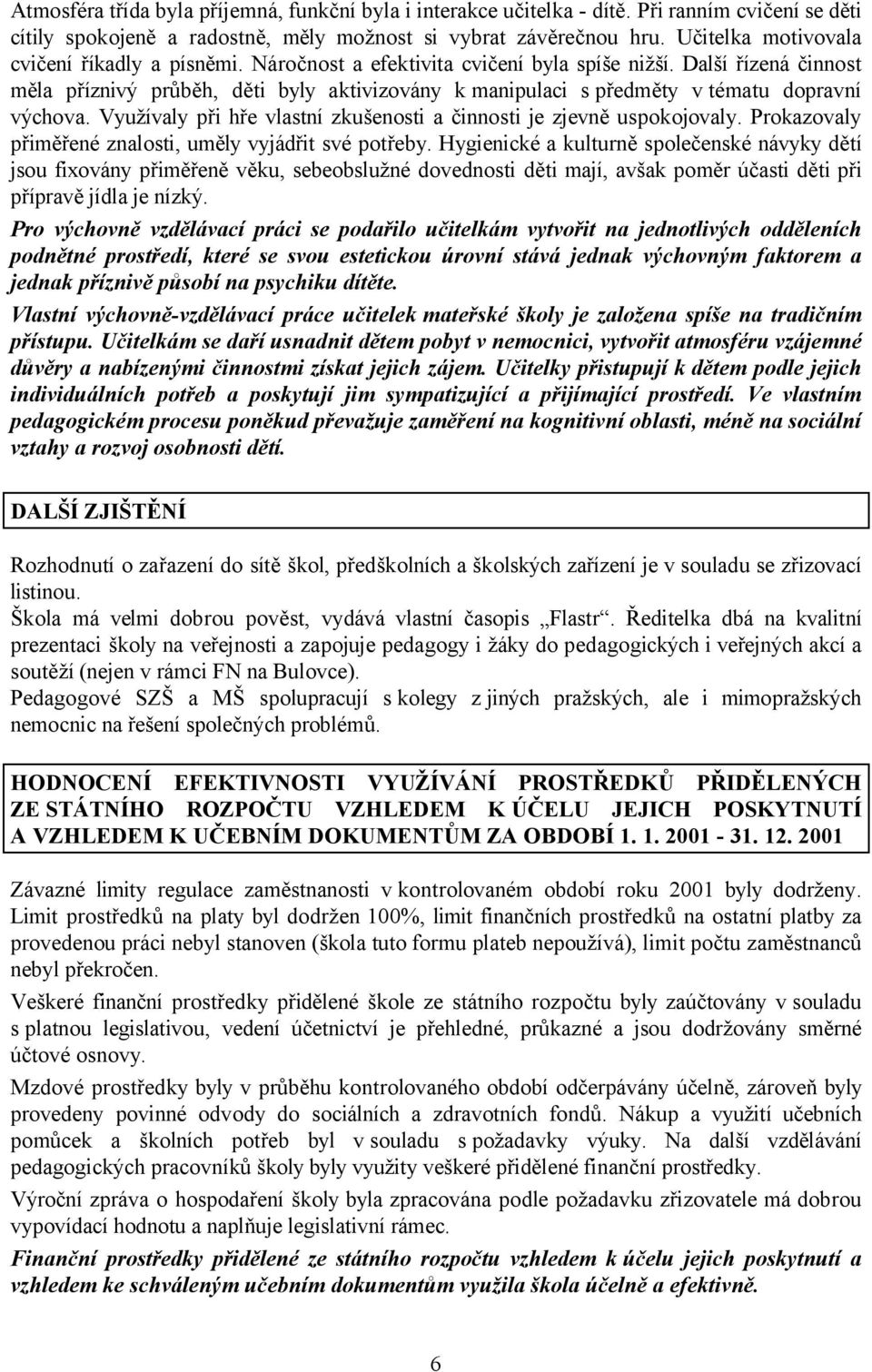 Další řízená činnost měla příznivý průběh, děti byly aktivizovány k manipulaci s předměty v tématu dopravní výchova. Využívaly při hře vlastní zkušenosti a činnosti je zjevně uspokojovaly.