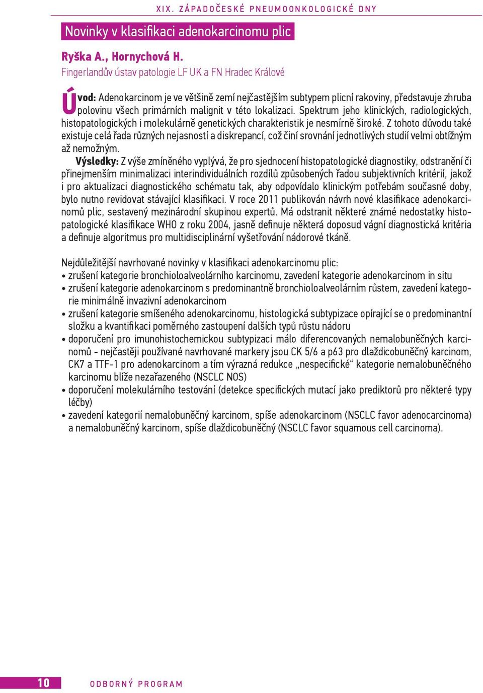 lokalizaci. Spektrum jeho klinických, radiologických, histopatologických i molekulárně genetických charakteristik je nesmírně široké.