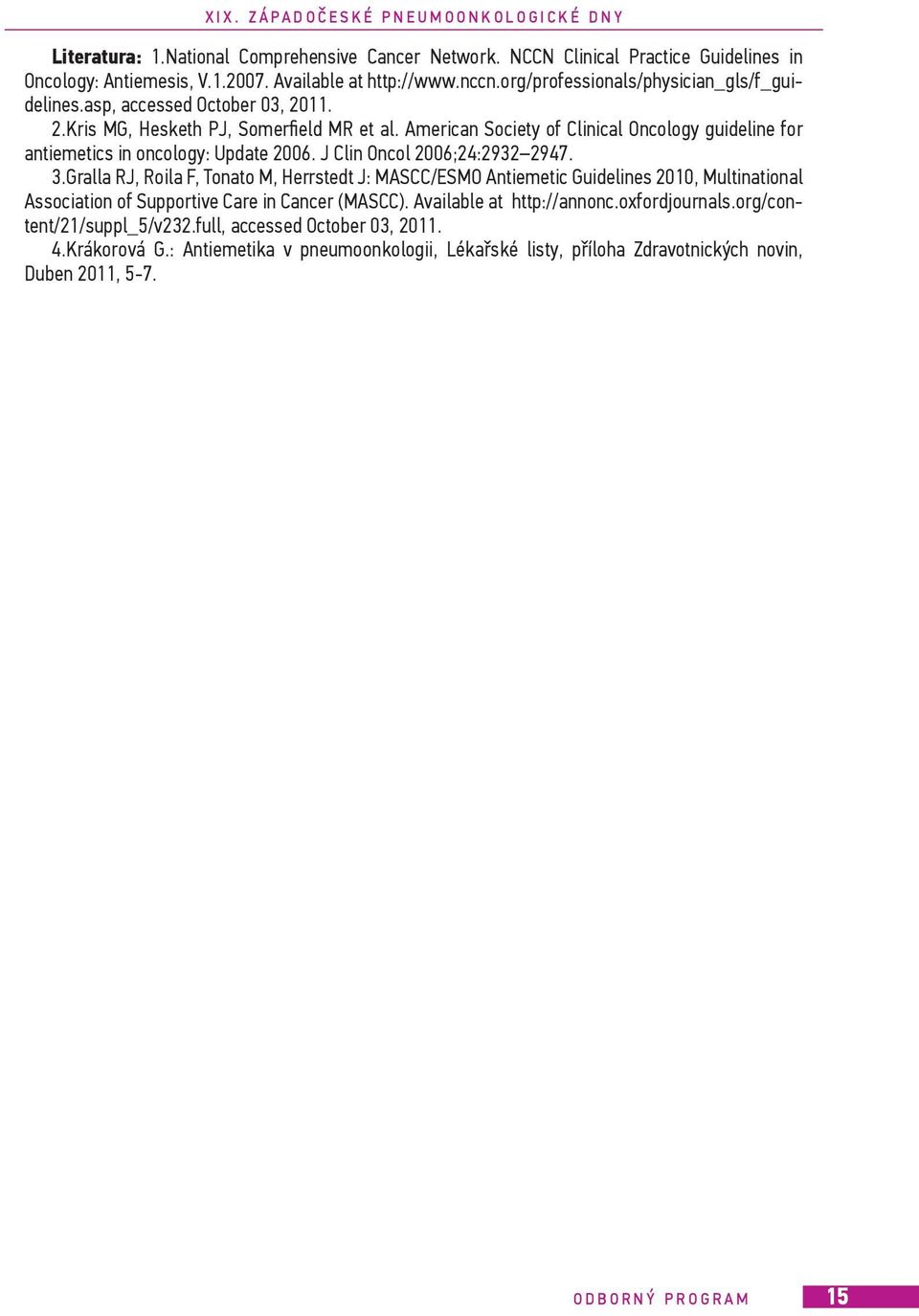 American Society of Clinical Oncology guideline for antiemetics in oncology: Update 2006. J Clin Oncol 2006;24:2932 2947. 3.