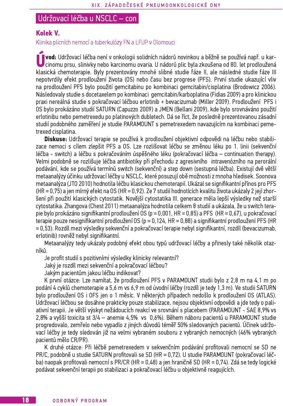 Byly prezentovány mnohé slibné studie fáze II, ale následné studie fáze III nepotvrdily efekt prodloužení života (OS) nebo času bez progrese (PFS).