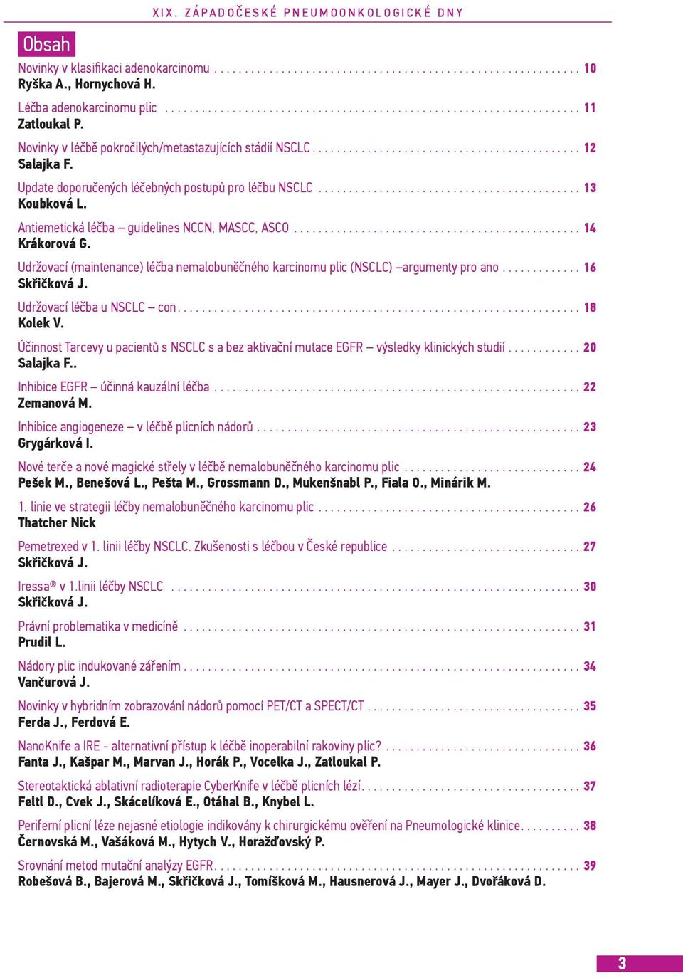 Antiemetická léčba guidelines NCCN, MASCC, ASCO............................................... 14 Krákorová G. Udržovací (maintenance) léčba nemalobuněčného karcinomu plic (NSCLC) argumenty pro ano.