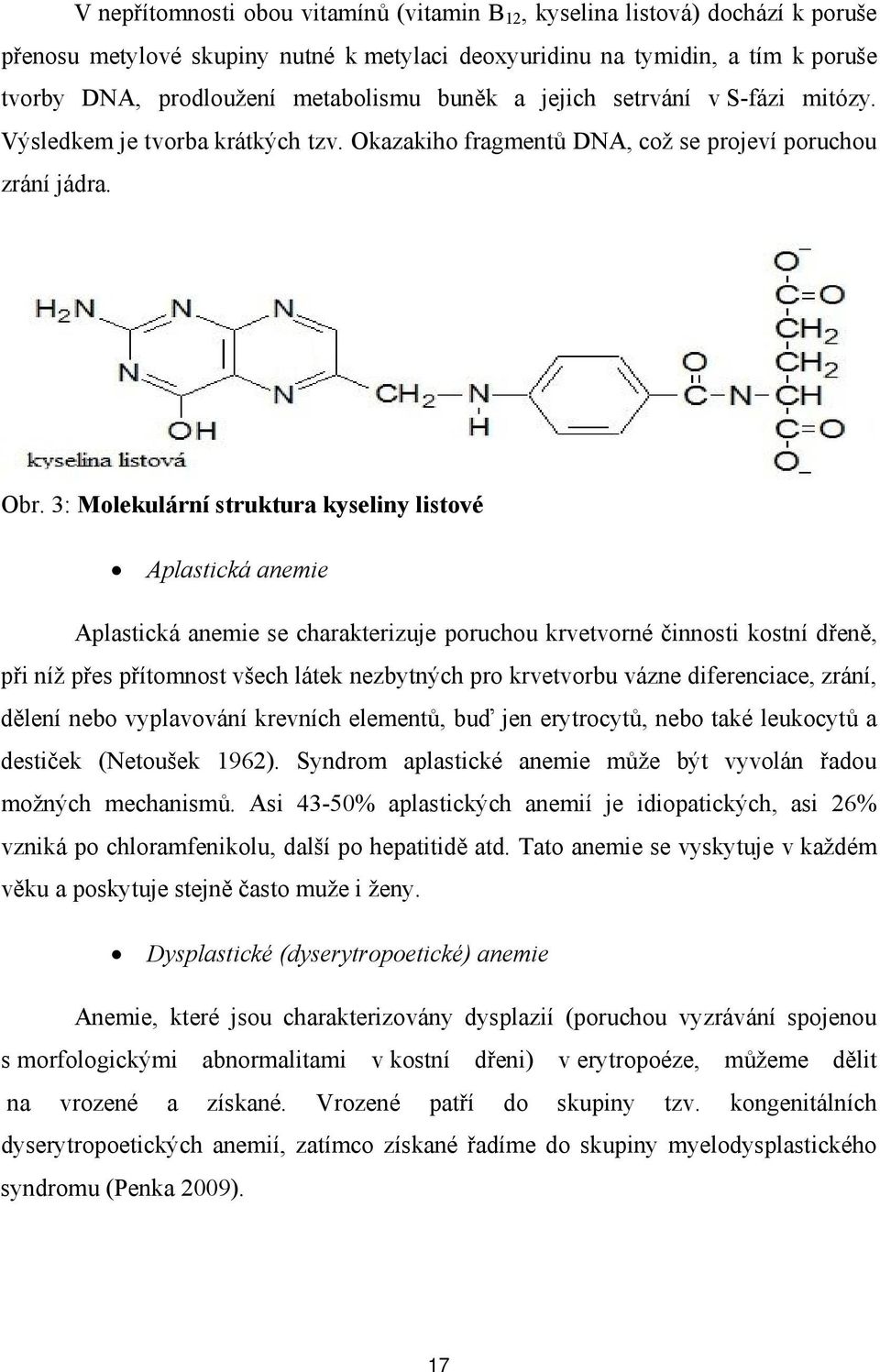 3: Molekulární struktura kyseliny listové Aplastická anemie Aplastická anemie se charakterizuje poruchou krvetvorné činnosti kostní dřeně, při níž přes přítomnost všech látek nezbytných pro