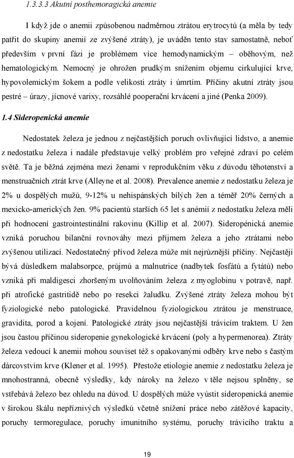 Nemocný je ohrožen prudkým snížením objemu cirkulující krve, hypovolemickým šokem a podle velikosti ztráty i úmrtím.