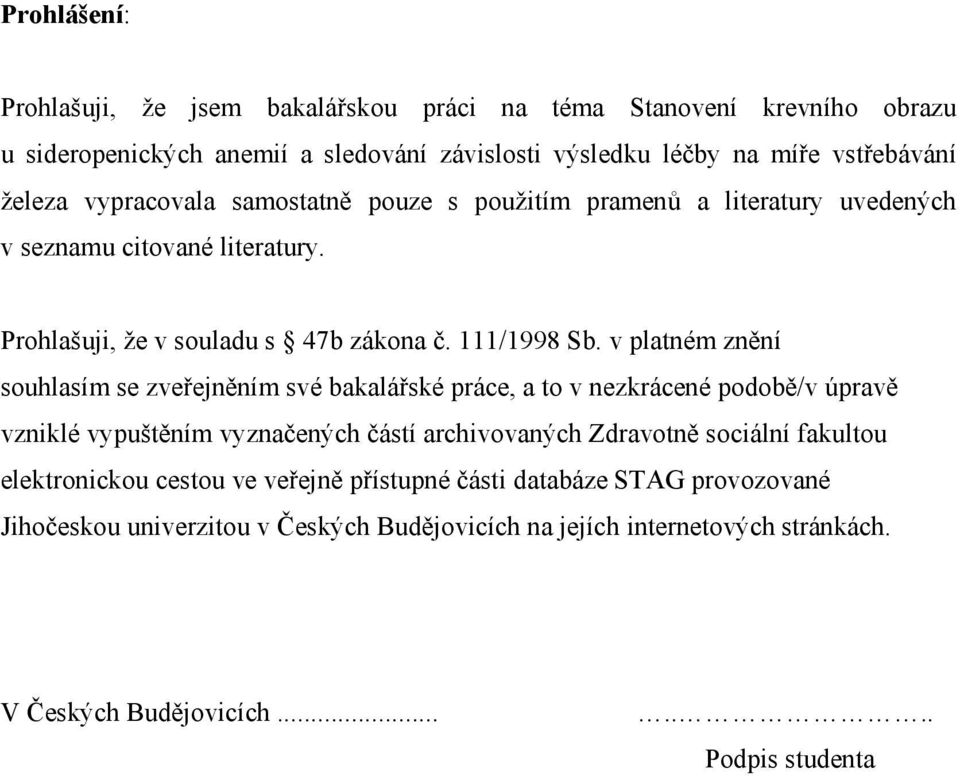 v platném znění souhlasím se zveřejněním své bakalářské práce, a to v nezkrácené podobě/v úpravě vzniklé vypuštěním vyznačených částí archivovaných Zdravotně sociální fakultou