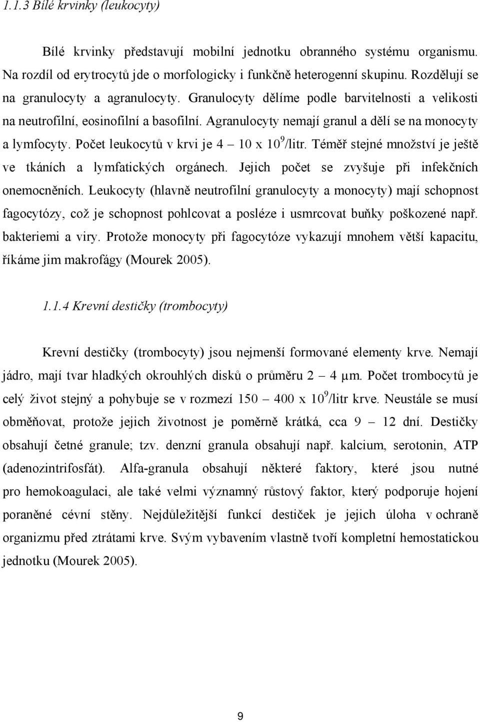 Počet leukocytů v krvi je 4 10 x 10 9 /litr. Téměř stejné množství je ještě ve tkáních a lymfatických orgánech. Jejich počet se zvyšuje při infekčních onemocněních.