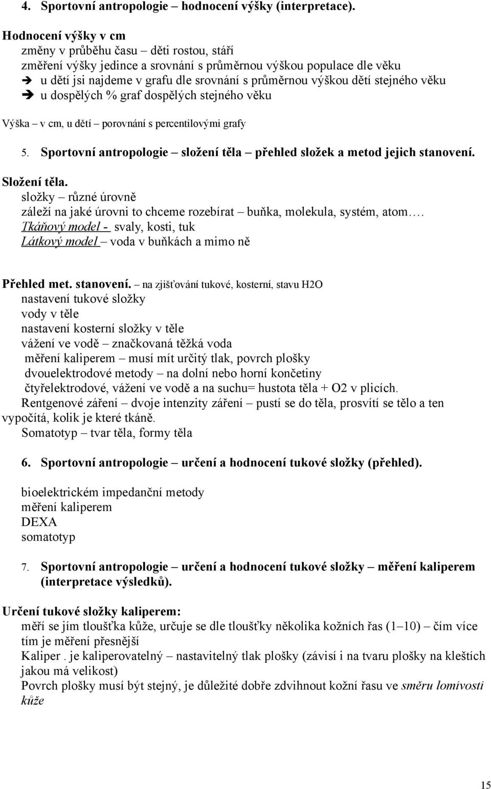 stejného věku u dospělých % graf dospělých stejného věku Výška v cm, u dětí porovnání s percentilovými grafy 5. Sportovní antropologie složení těla přehled složek a metod jejich stanovení.