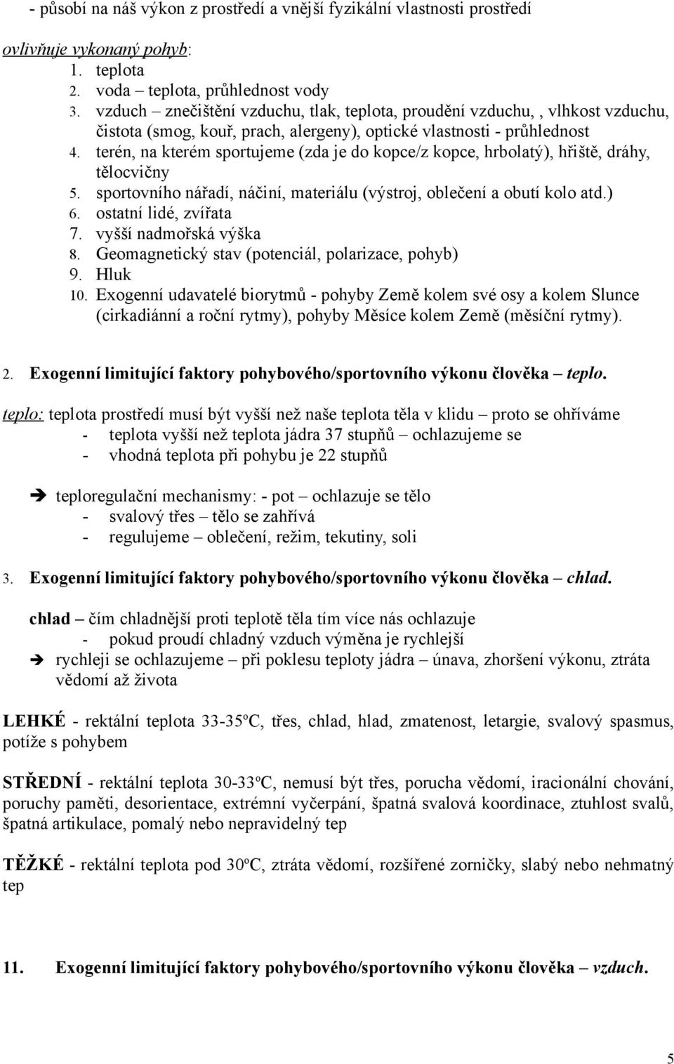 terén, na kterém sportujeme (zda je do kopce/z kopce, hrbolatý), hřiště, dráhy, tělocvičny 5. sportovního nářadí, náčiní, materiálu (výstroj, oblečení a obutí kolo atd.) 6. ostatní lidé, zvířata 7.