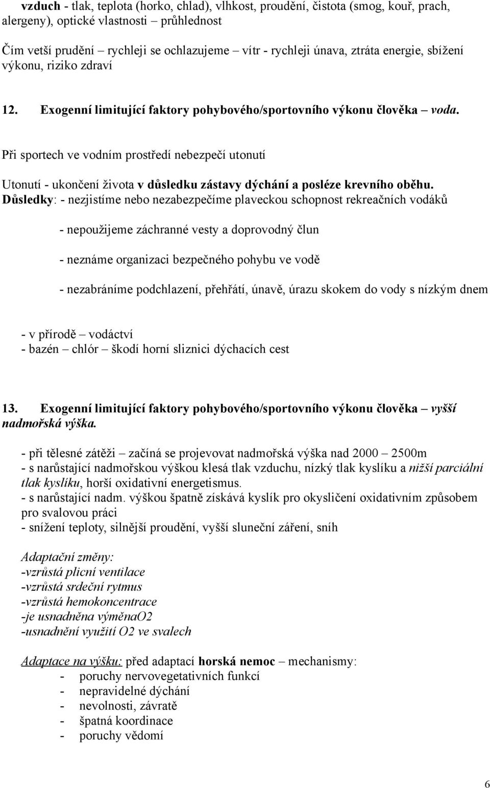 Při sportech ve vodním prostředí nebezpečí utonutí Utonutí - ukončení života v důsledku zástavy dýchání a posléze krevního oběhu.