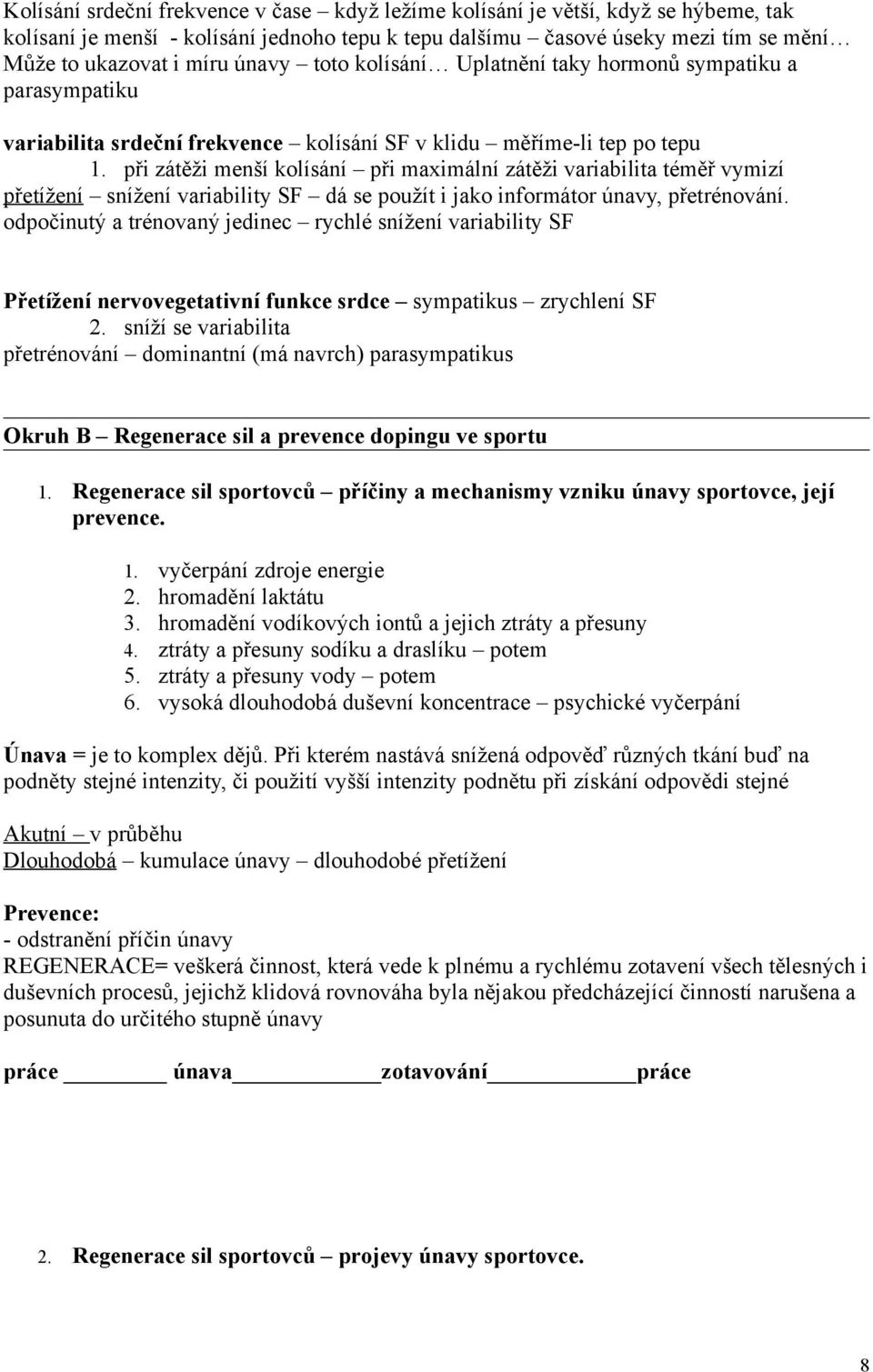 při zátěži menší kolísání při maximální zátěži variabilita téměř vymizí přetížení snížení variability SF dá se použít i jako informátor únavy, přetrénování.