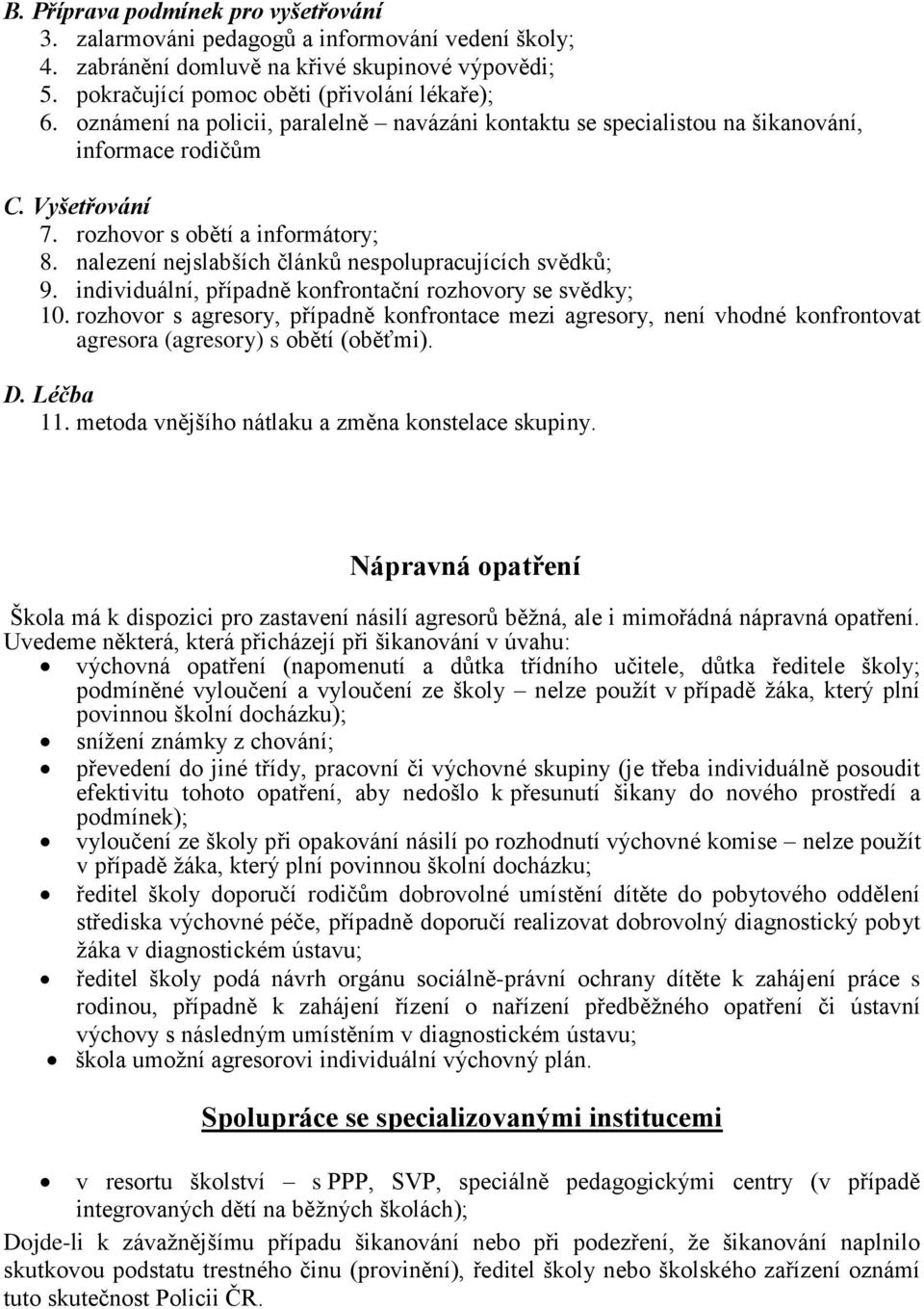 nalezení nejslabších článků nespolupracujících svědků; 9. individuální, případně konfrontační rozhovory se svědky; 10.