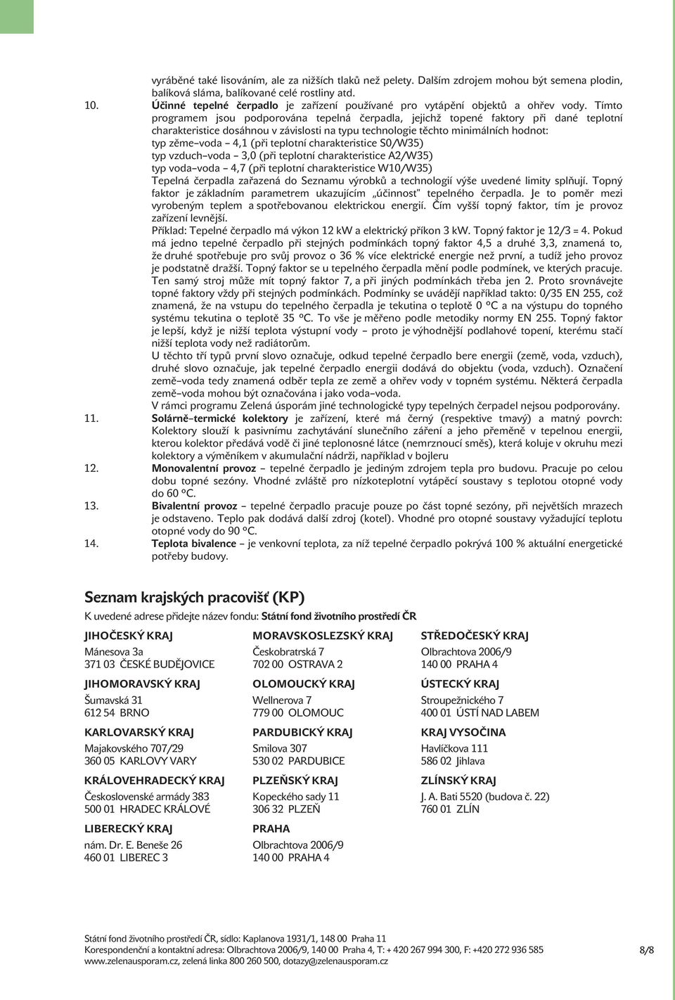 Tímto programem jsou podporována tepelná čerpadla, jejichž topené faktory při dané teplotní charakteristice dosáhnou v závislosti na typu technologie těchto minimálních hodnot: typ zěme voda 4,1 (při