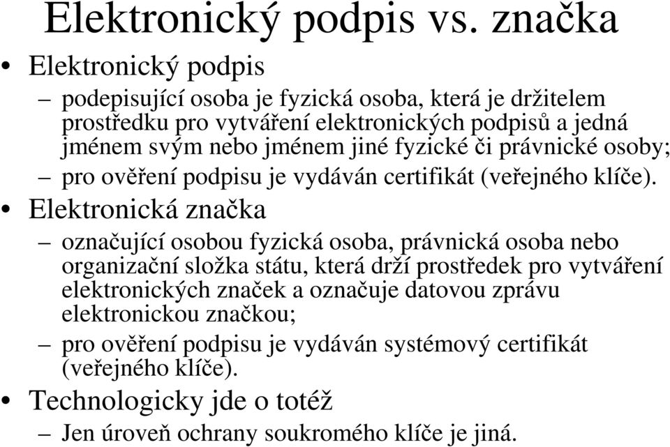 jménem jiné fyzické či právnické osoby; pro ověření podpisu je vydáván certifikát (veřejného klíče).