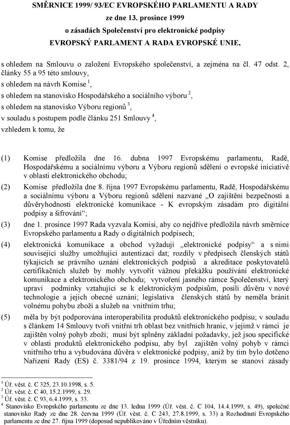 2, články 55 a 95 této smlouvy, s ohledem na návrh Komise 1, s ohledem na stanovisko Hospodářského a sociálního výboru 2, s ohledem na stanovisko Výboru regionů 3, v souladu s postupem podle článku