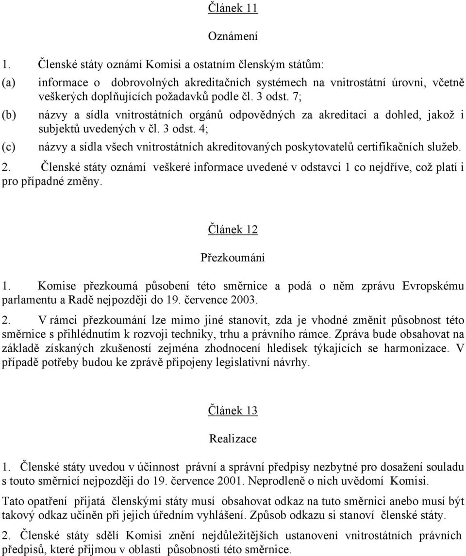 7; názvy a sídla vnitrostátních orgánů odpovědných za akreditaci a dohled, jakož i subjektů uvedených v čl. 3 odst.