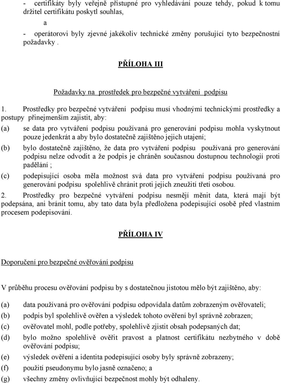 Prostředky pro bezpečné vytváření podpisu musí vhodnými technickými prostředky a postupy přinejmenším zajistit, aby: (c) se data pro vytváření podpisu používaná pro generování podpisu mohla