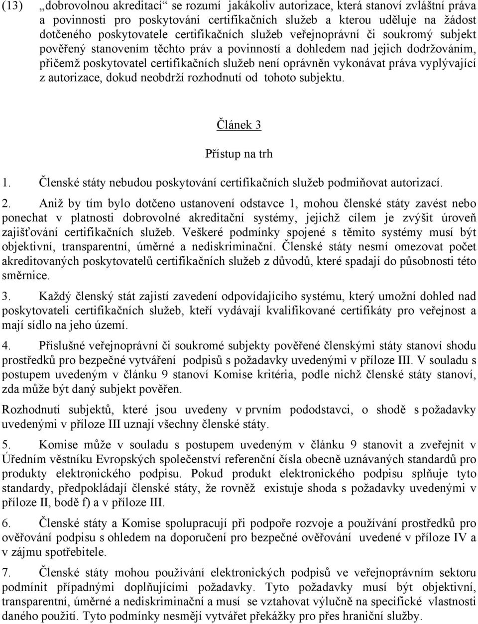 vykonávat práva vyplývající z autorizace, dokud neobdrží rozhodnutí od tohoto subjektu. Článek 3 Přístup na trh 1. Členské státy nebudou poskytování certifikačních služeb podmiňovat autorizací. 2.