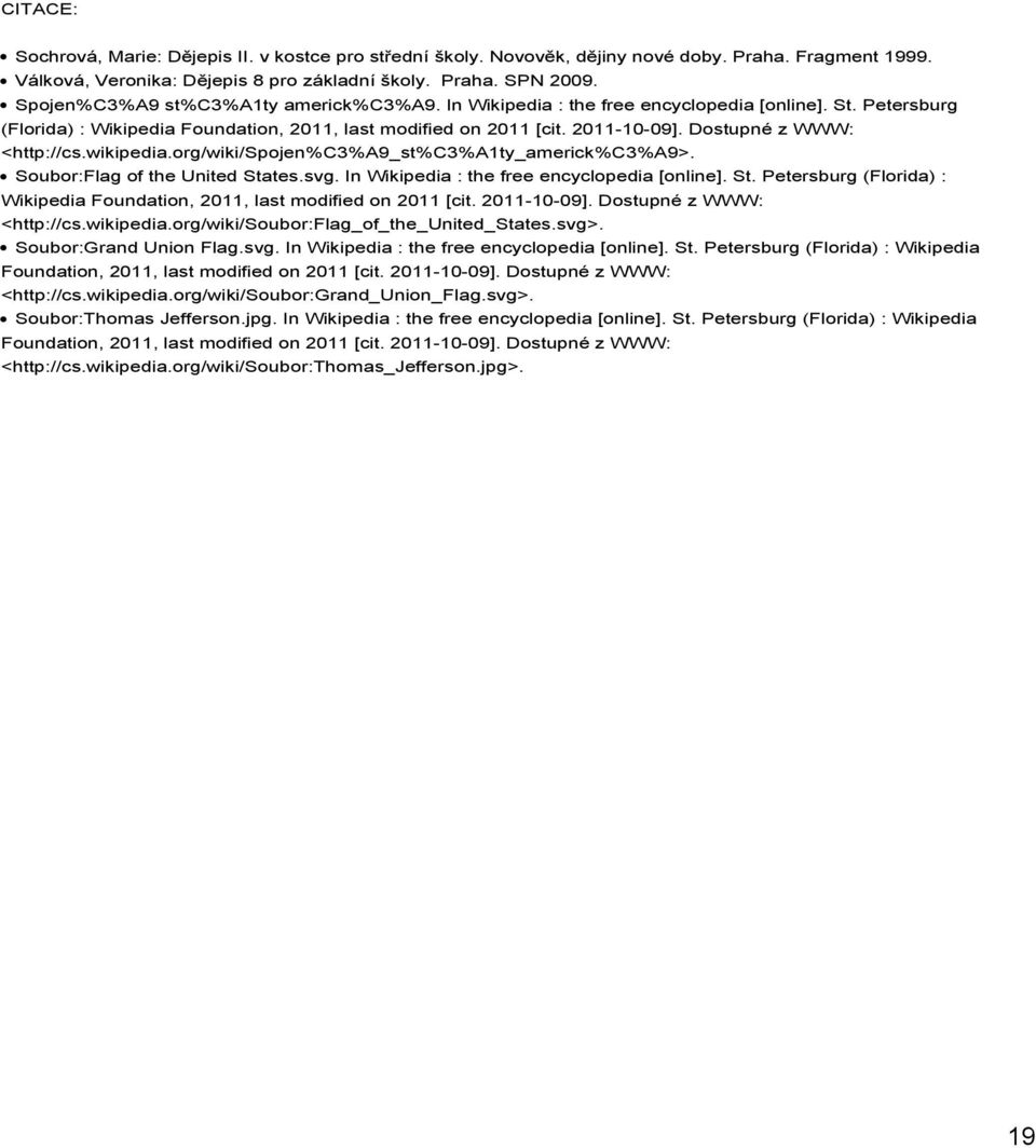 Dostupné z WWW: <http://cs.wikipedia.org/wiki/spojen%c3%a9_st%c3%a1ty_americk%c3%a9>. Soubor:Flag of the United States.svg. In Wikipedia : the free encyclopedia [online]. St. Petersburg (Florida) : Wikipedia Foundation, 2011, last modified on 2011 [cit.